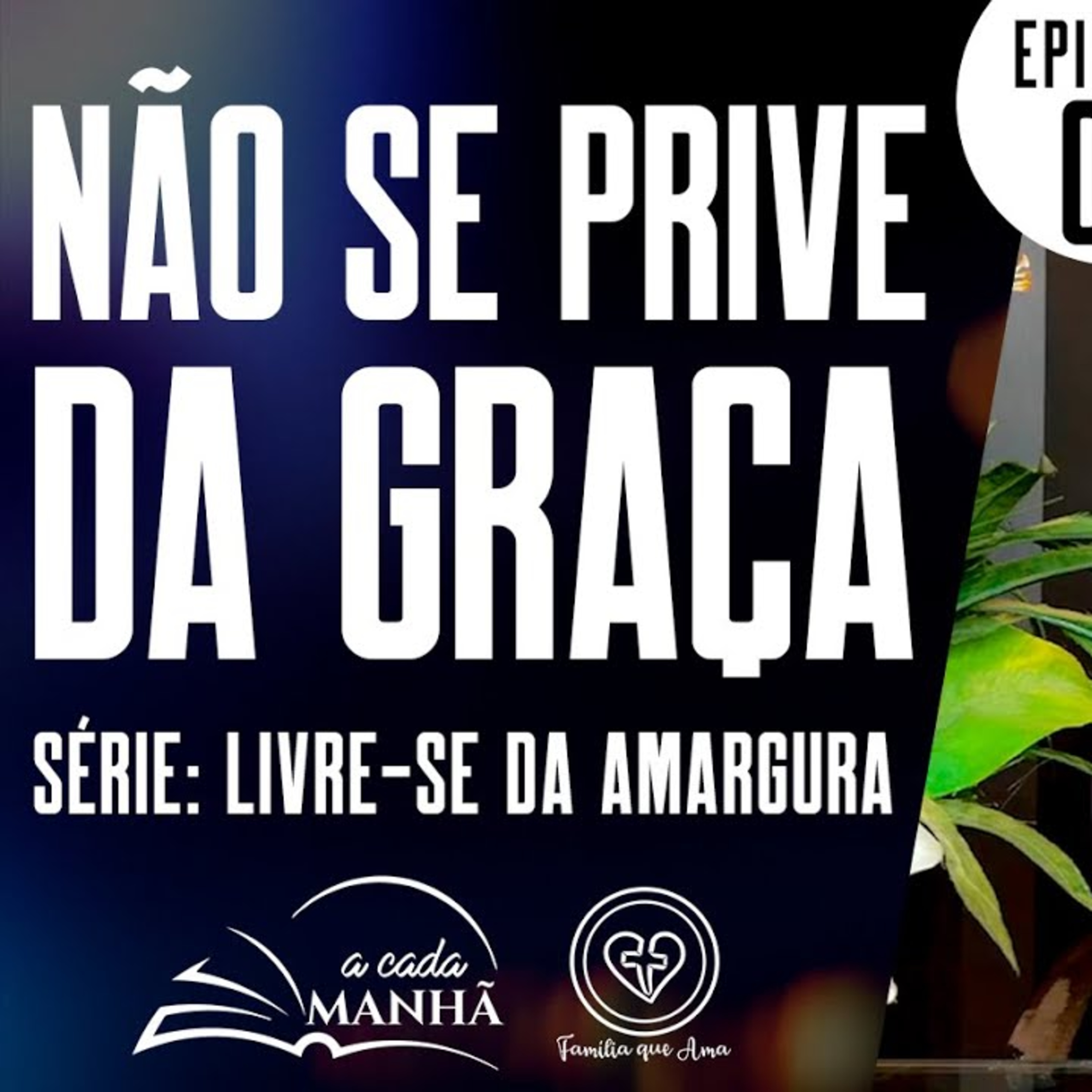 PROGRAMA: A CADA MANHÃ || SÉRIE: LIVRE-SE DA AMARGURA ||16.08 || EPISÓDIO 02 - NÃO SE PRIVE DA GRAÇA episode artwork