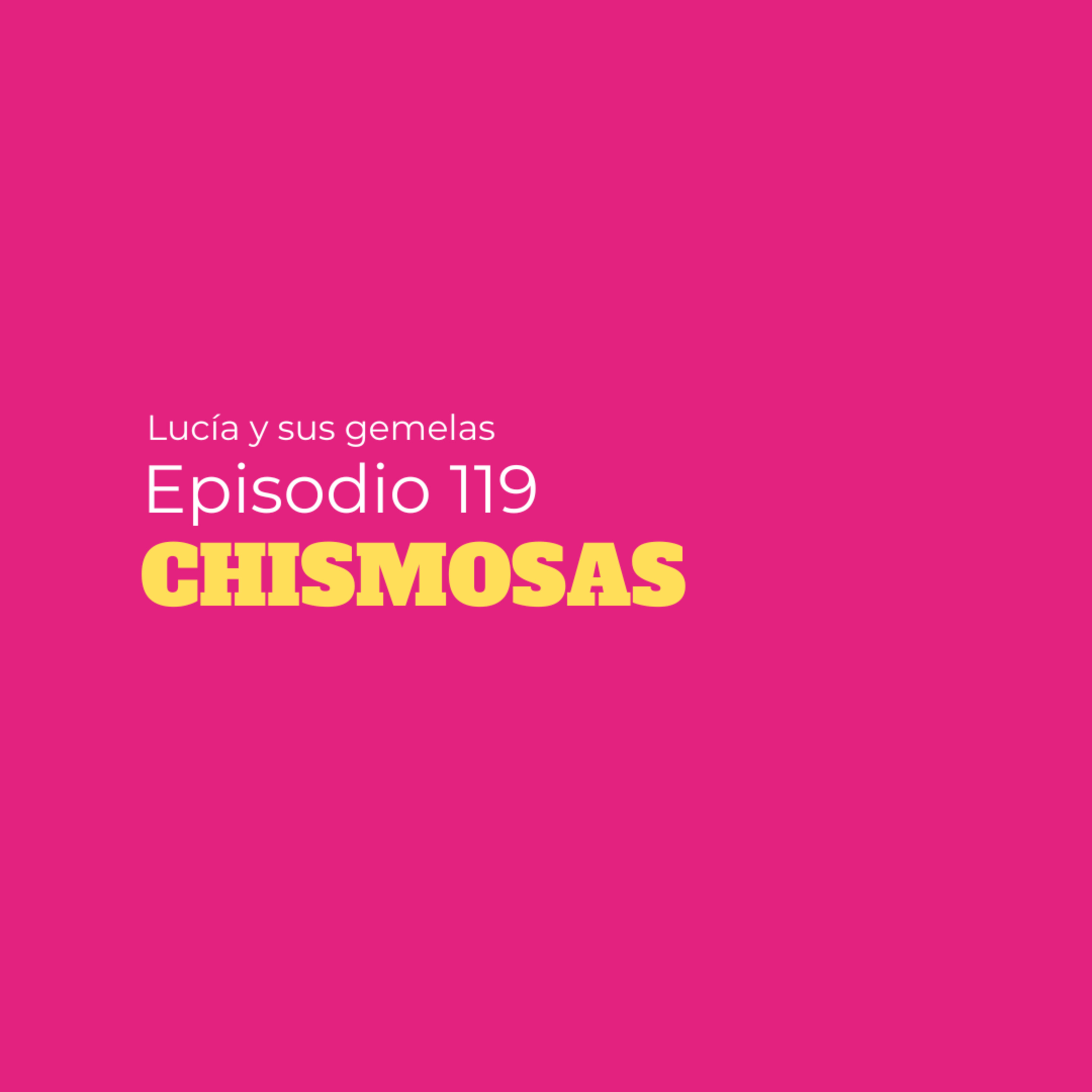 Chismosas. Episodio 119