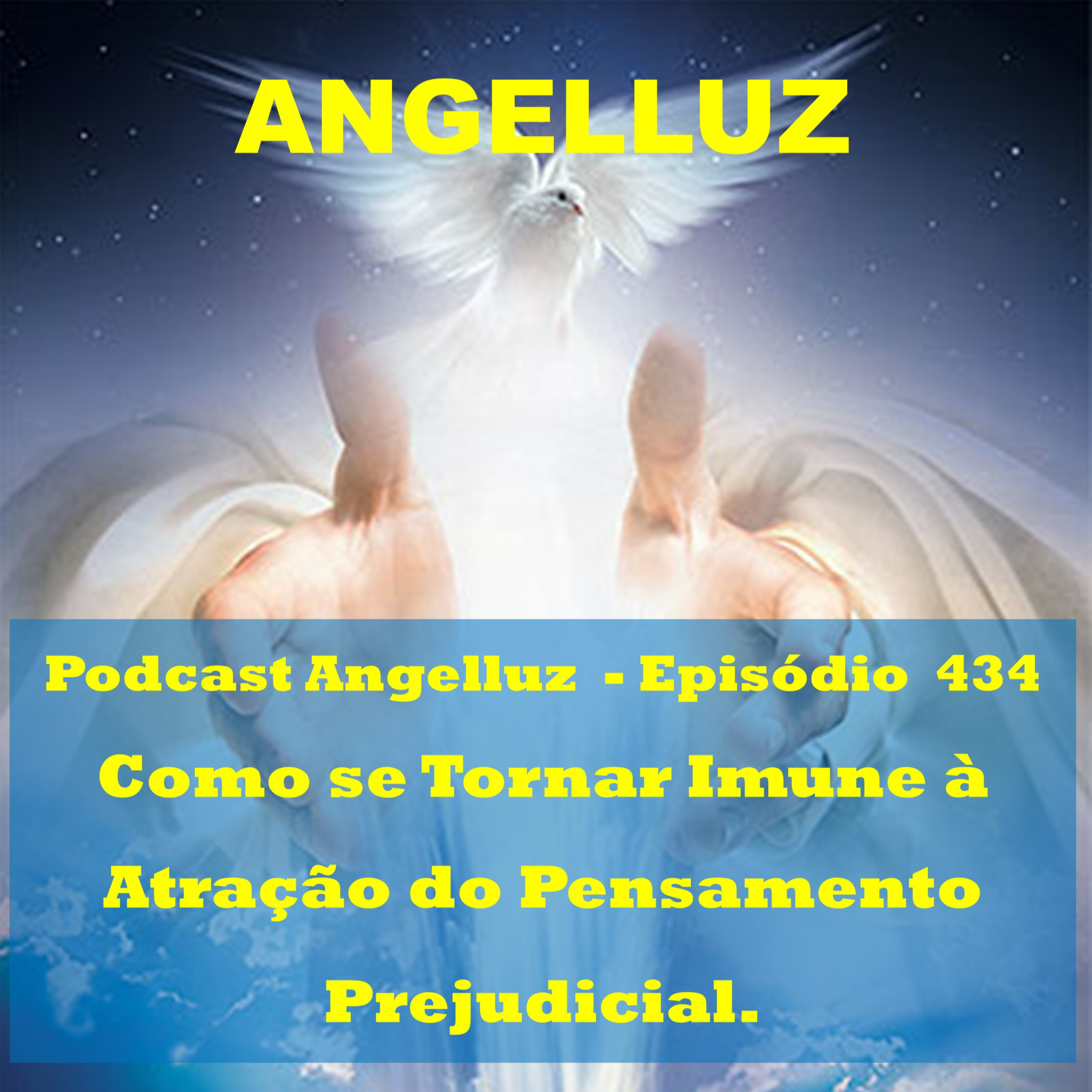 Angelluz – #434 – Como se Tornar Imune a Atracao do Pensamento Prejudicial
