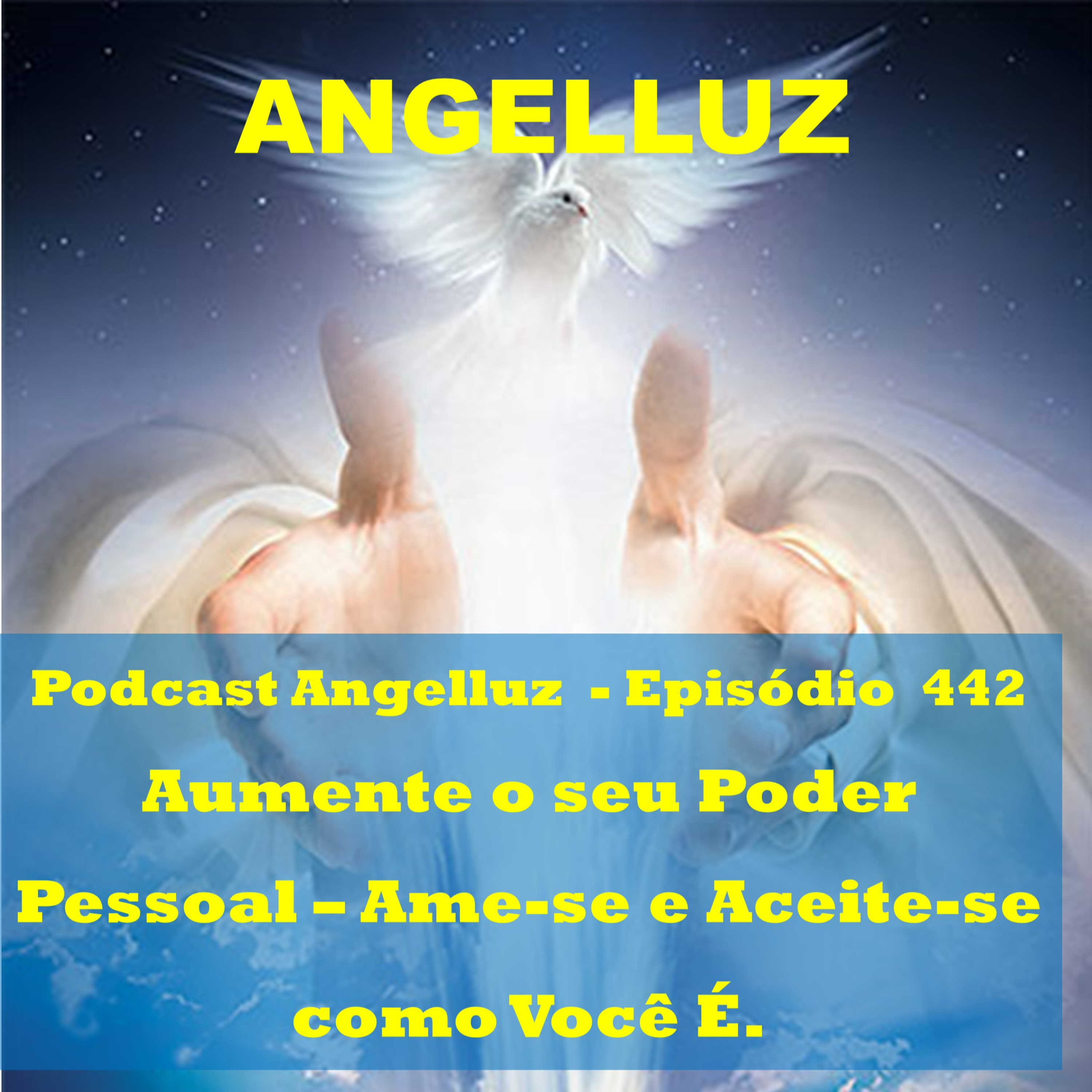 Angelluz –#442 – Aumente o Seu Poder Pessoal – Ame-se e Aceite-se como Voce E.