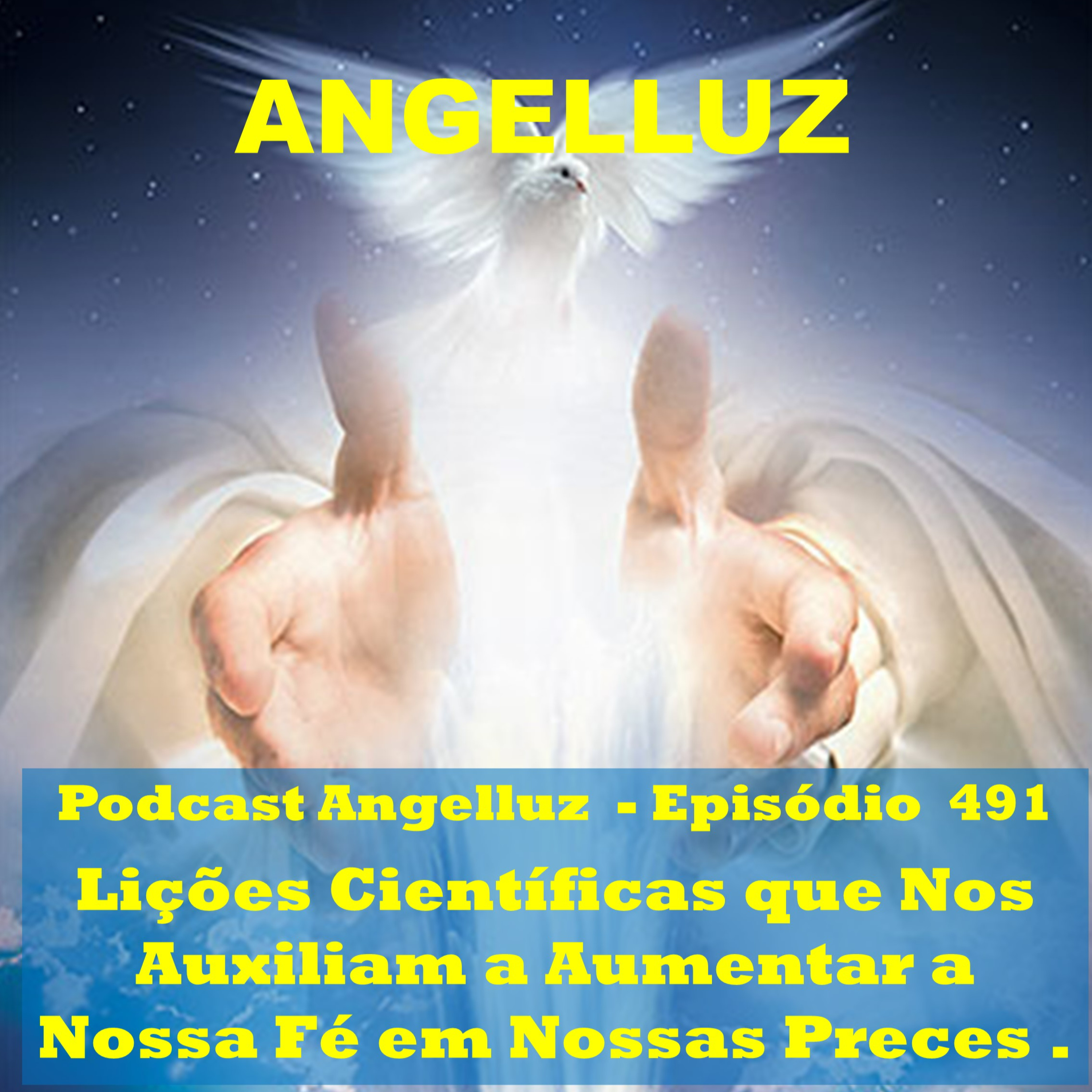 Angelluz – #491 – Licoes Cientificas que nos Auxiliam a Aumentar a nossa Fe em nossas Preces episode artwork