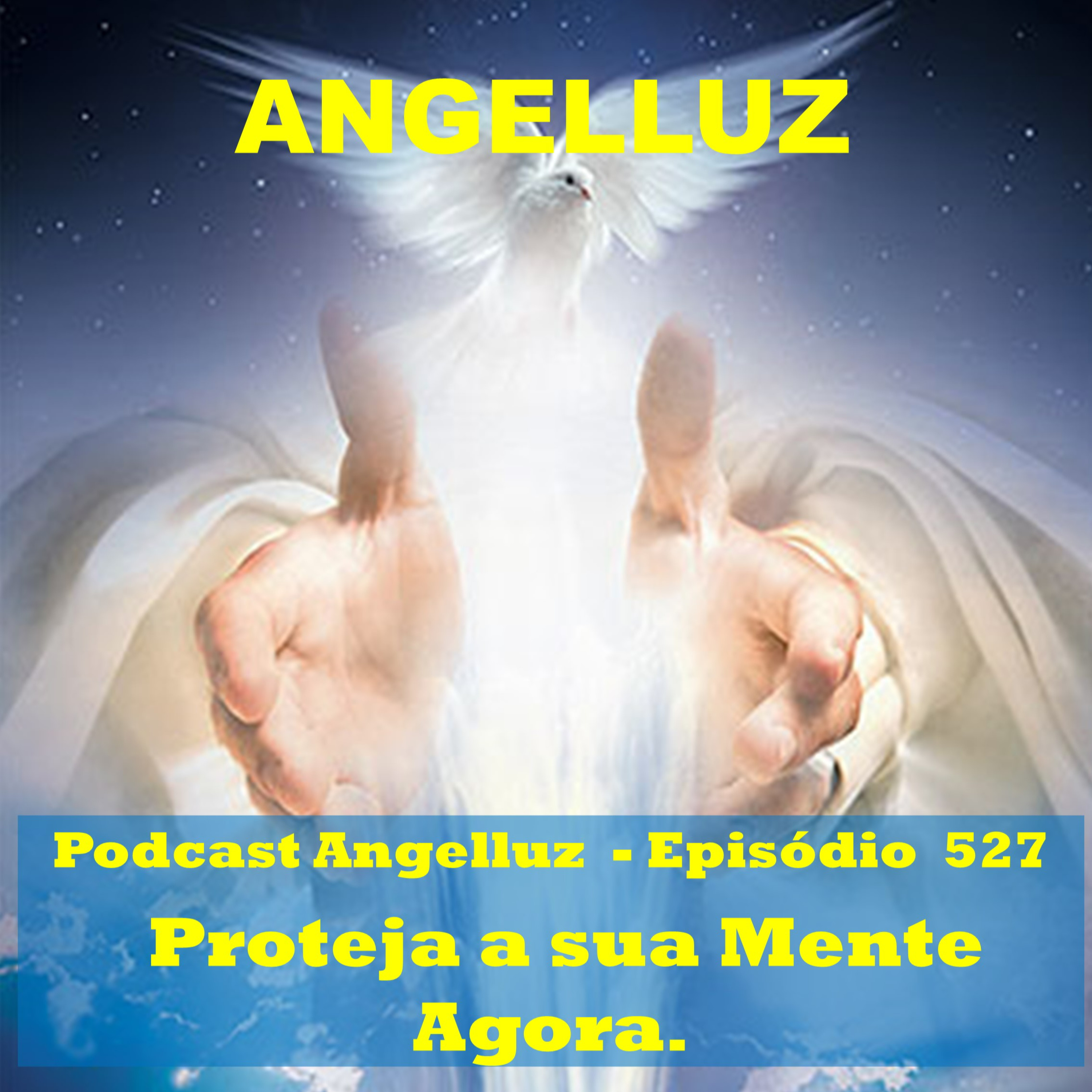 Angelluz – #527 – Proteja a sua Mente Agora