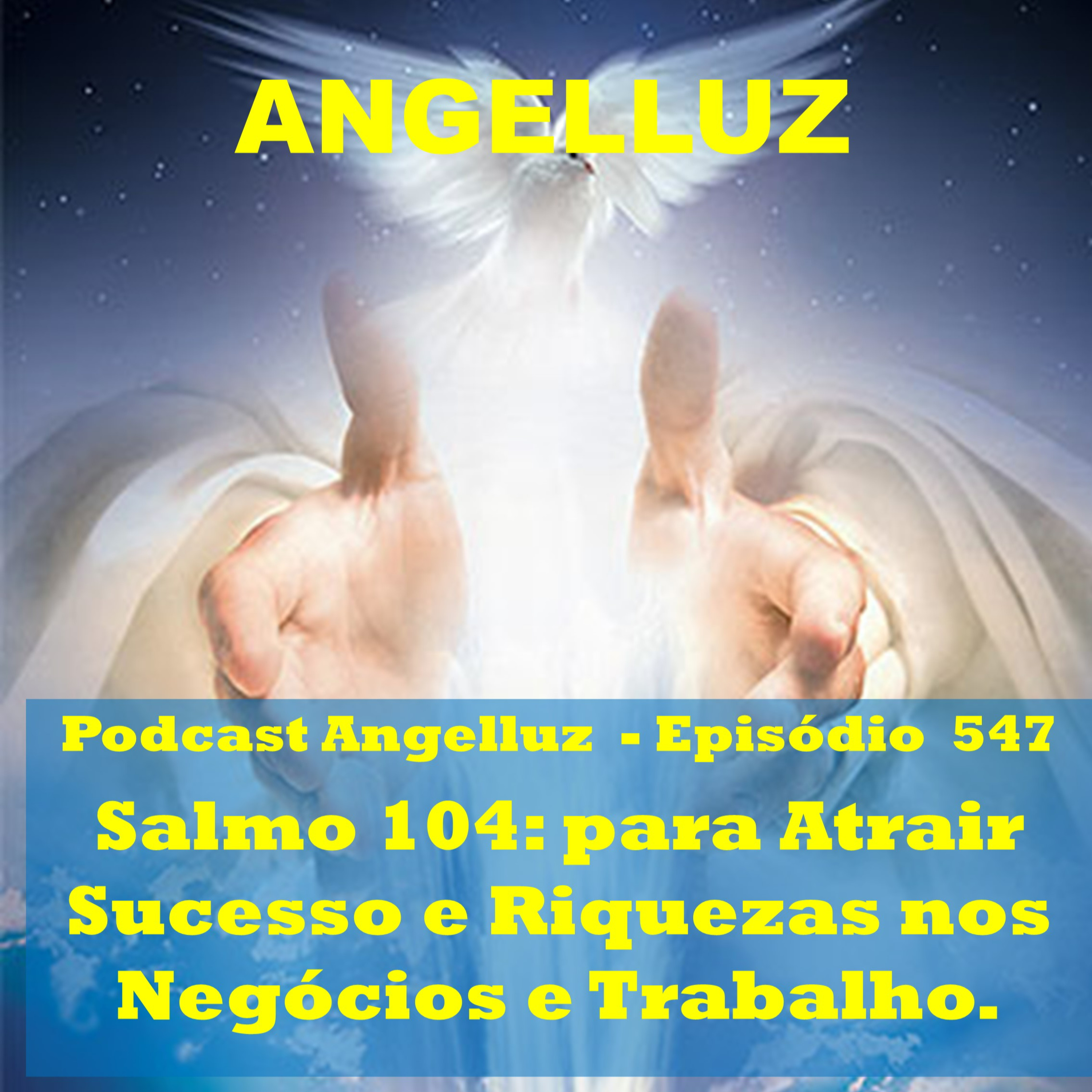 Angelluz – Episodio #547 – Salmo 104: Para Atrair Sucesso e Riquezas nos Negocios e Trabalho
