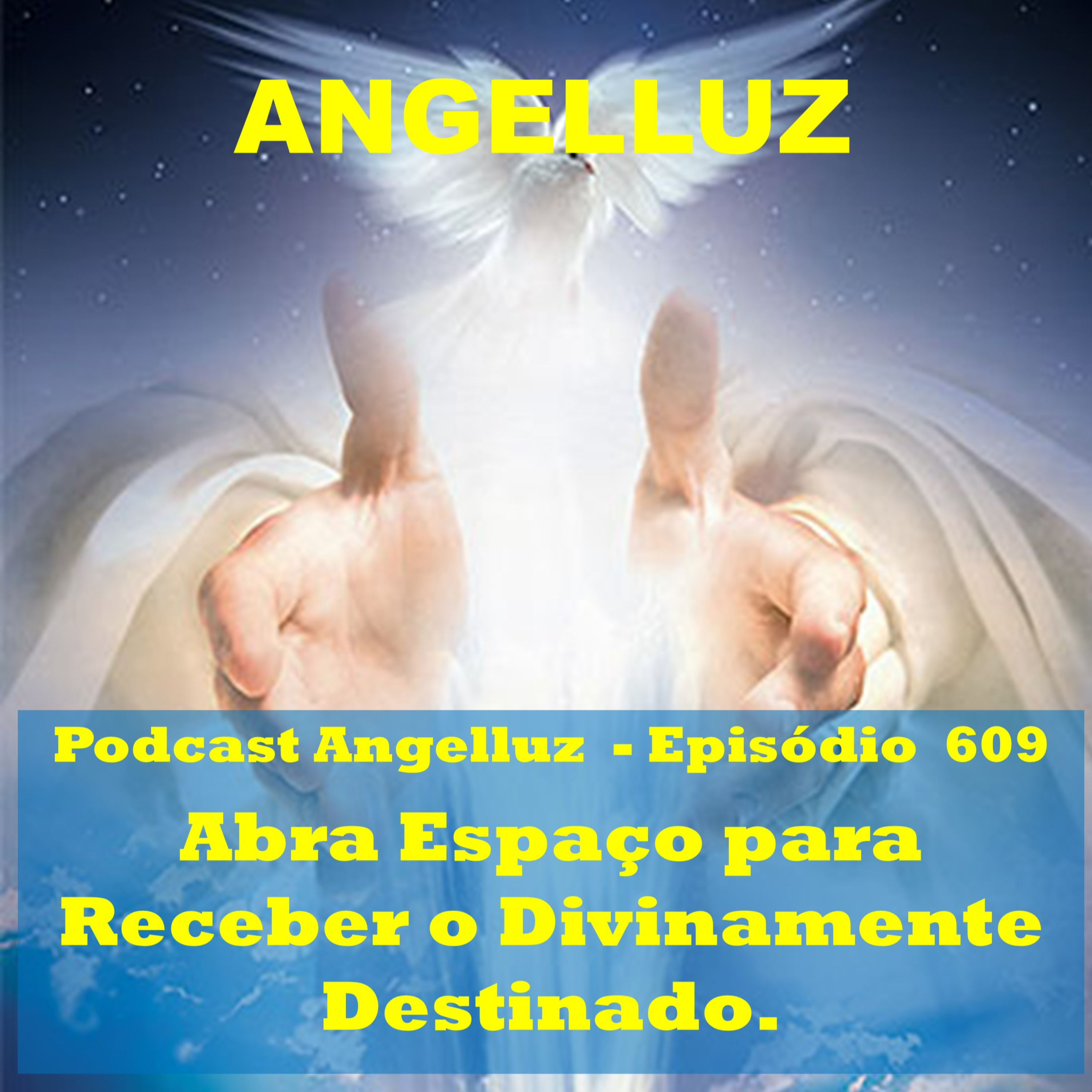 Angelluz - #609 – Abra Espaco para Receber o Divinamente Destinado