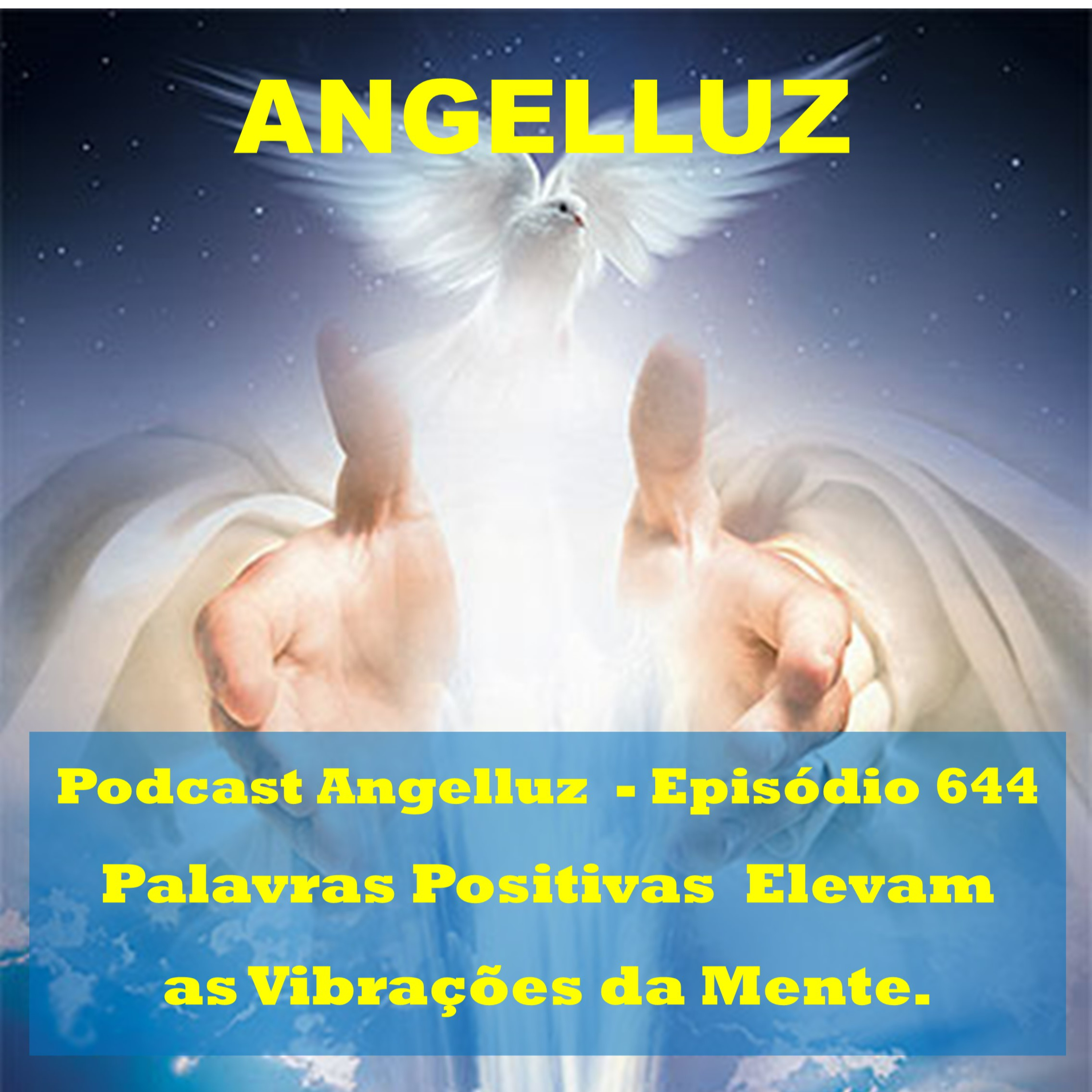Angelluz – #644 – Palavras Positivas Elevam as Vibracoes da Mente