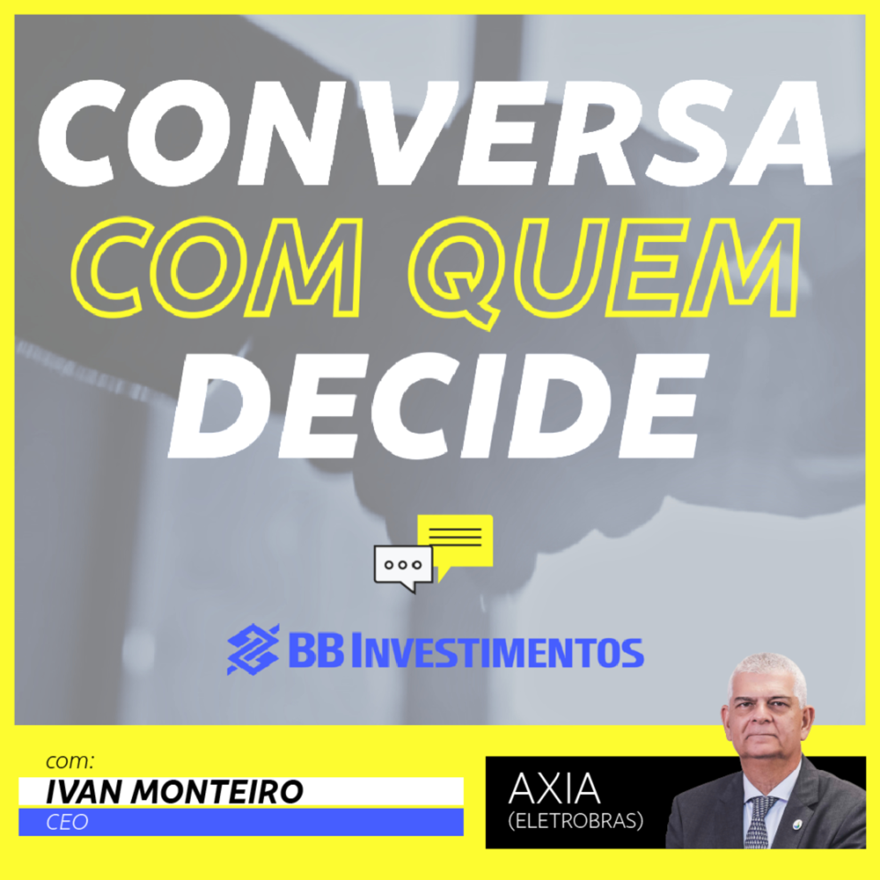 Conversa com Quem Decide - BB-BI | Ivan Monteiro - Axia Energia (Eletrobras)