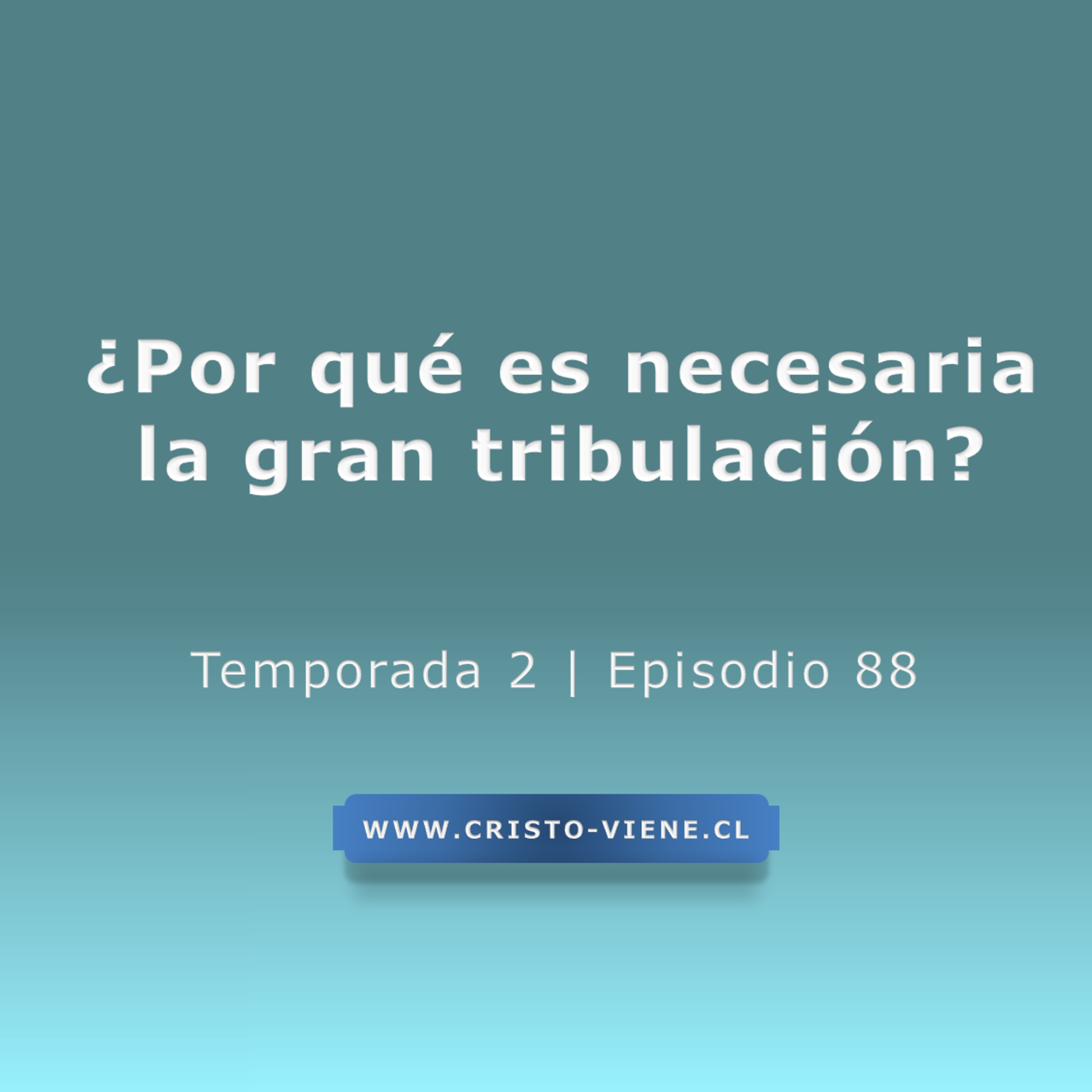 ¿Por qué es necesaria la gran tribulación? - Temp. 2 (N° 88)
