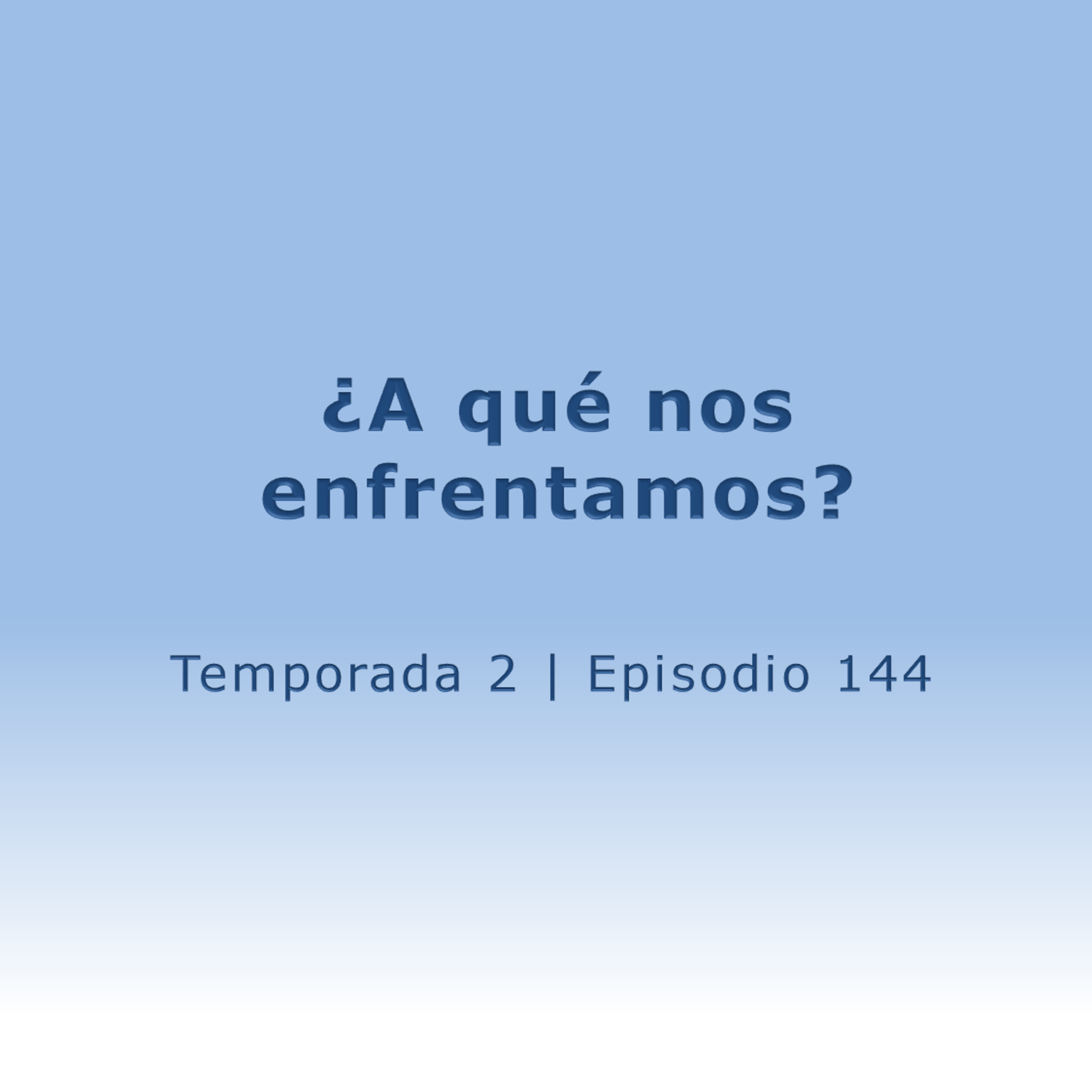¿A qué nos enfrentamos? - Temp. 2 (N° 144) episode artwork