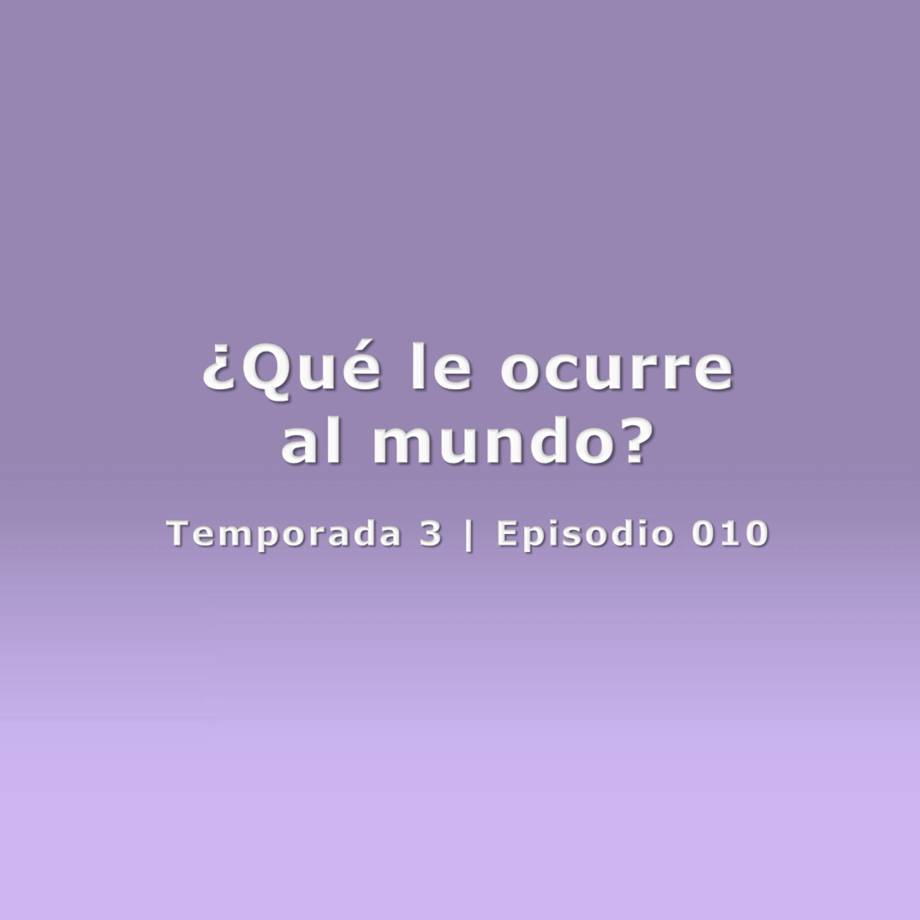 ¿Qué le ocurre al mundo? - Temp. 3 (N° 010) episode artwork