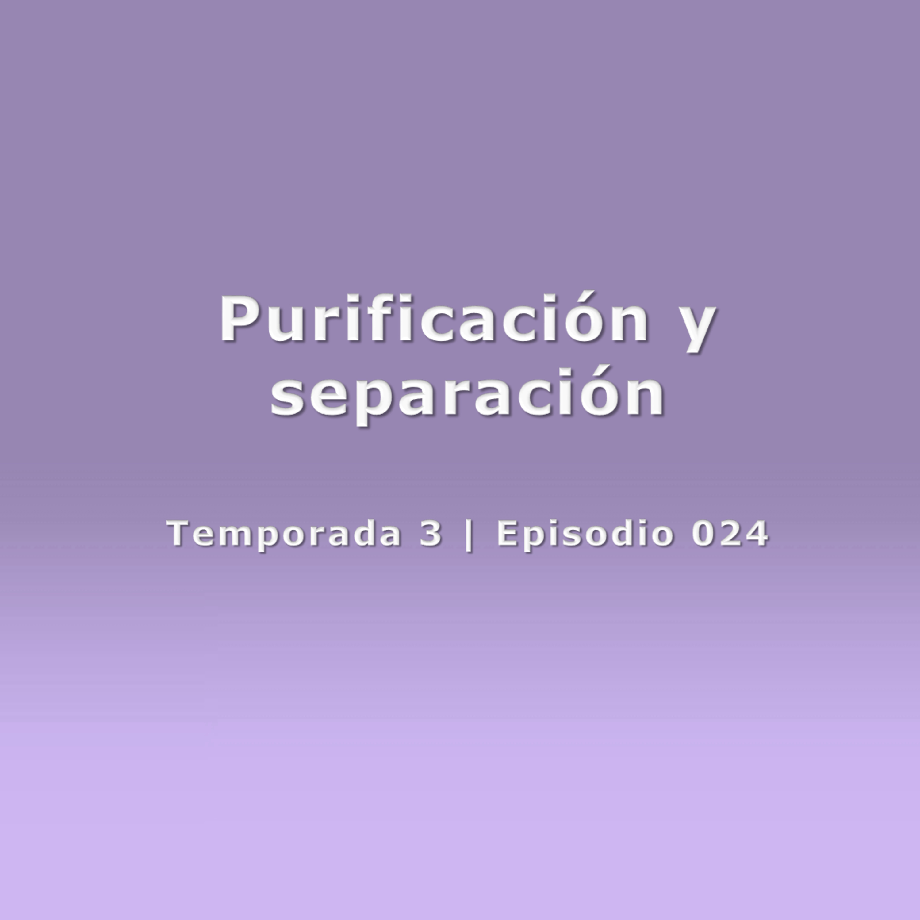 Purificación y separación - Temp. 3 (N° 024) episode artwork