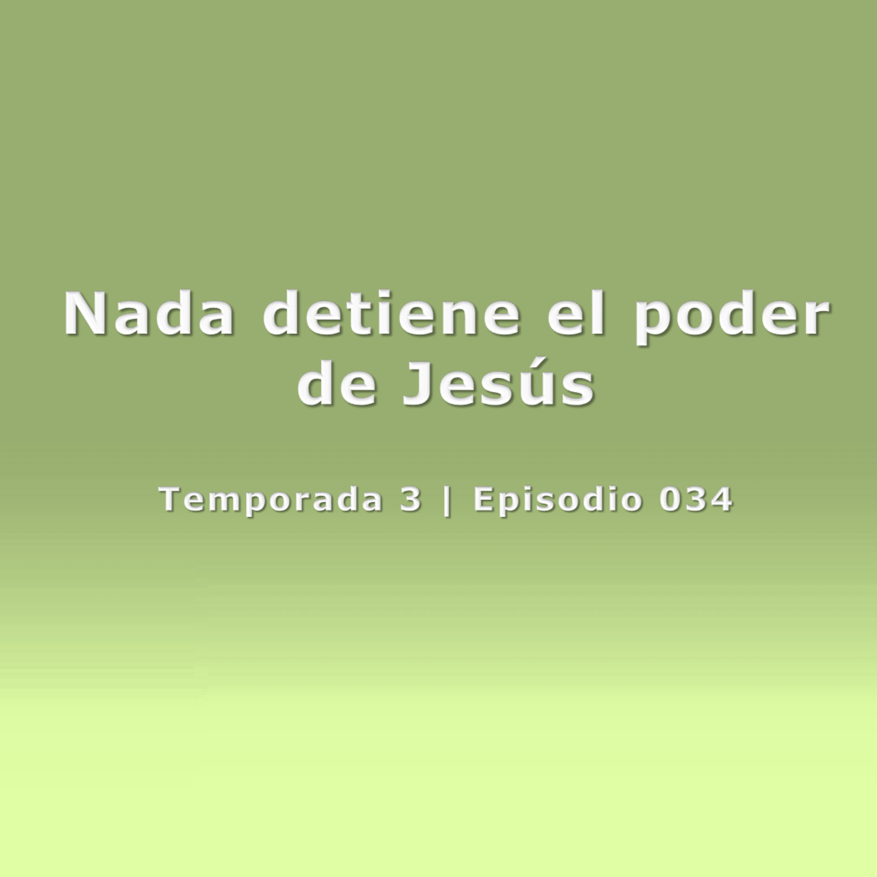 Nada detiene el poder de Jesús - Temp. 3 (N° 034)