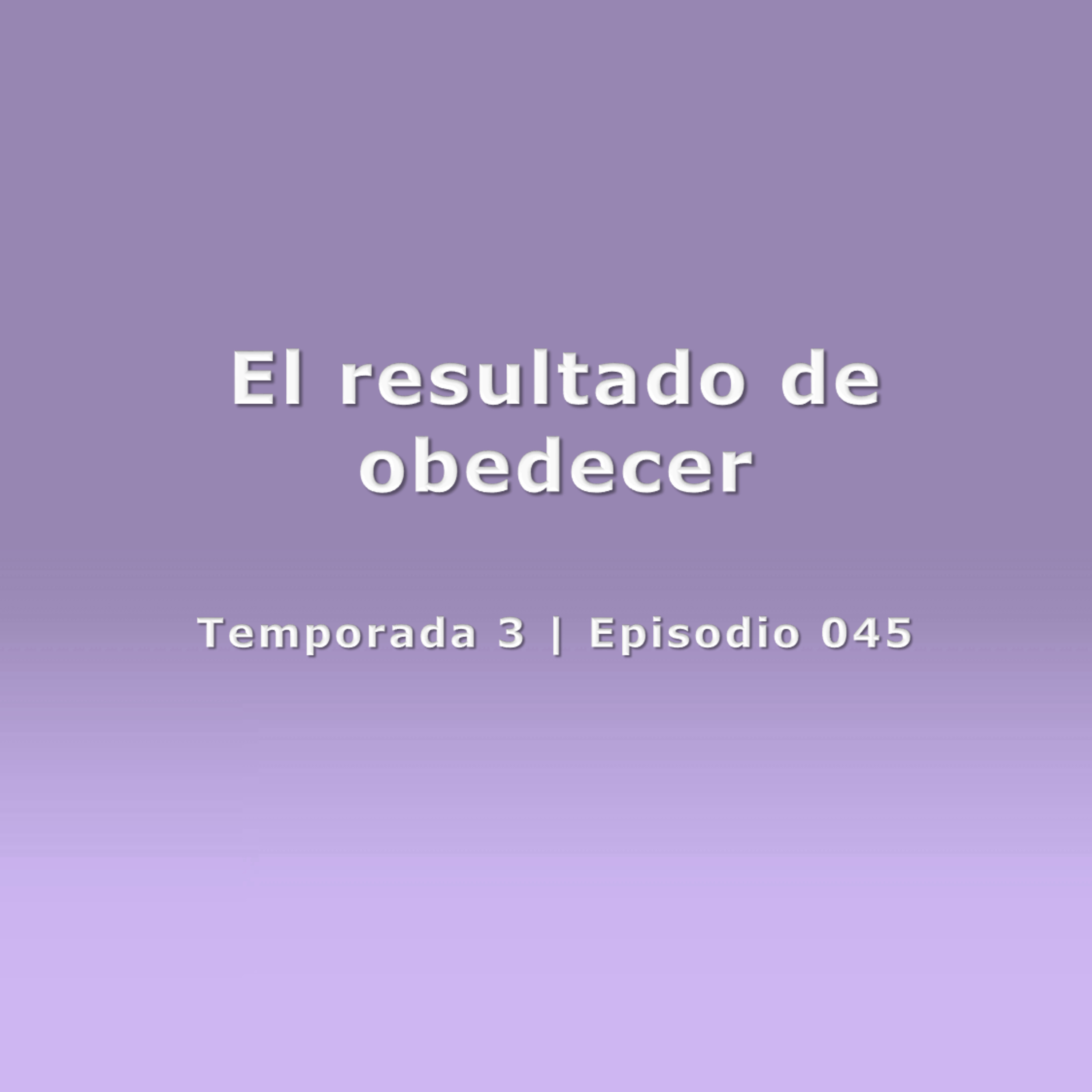 El resultado de obedecer - Temp. 3 (N° 045)