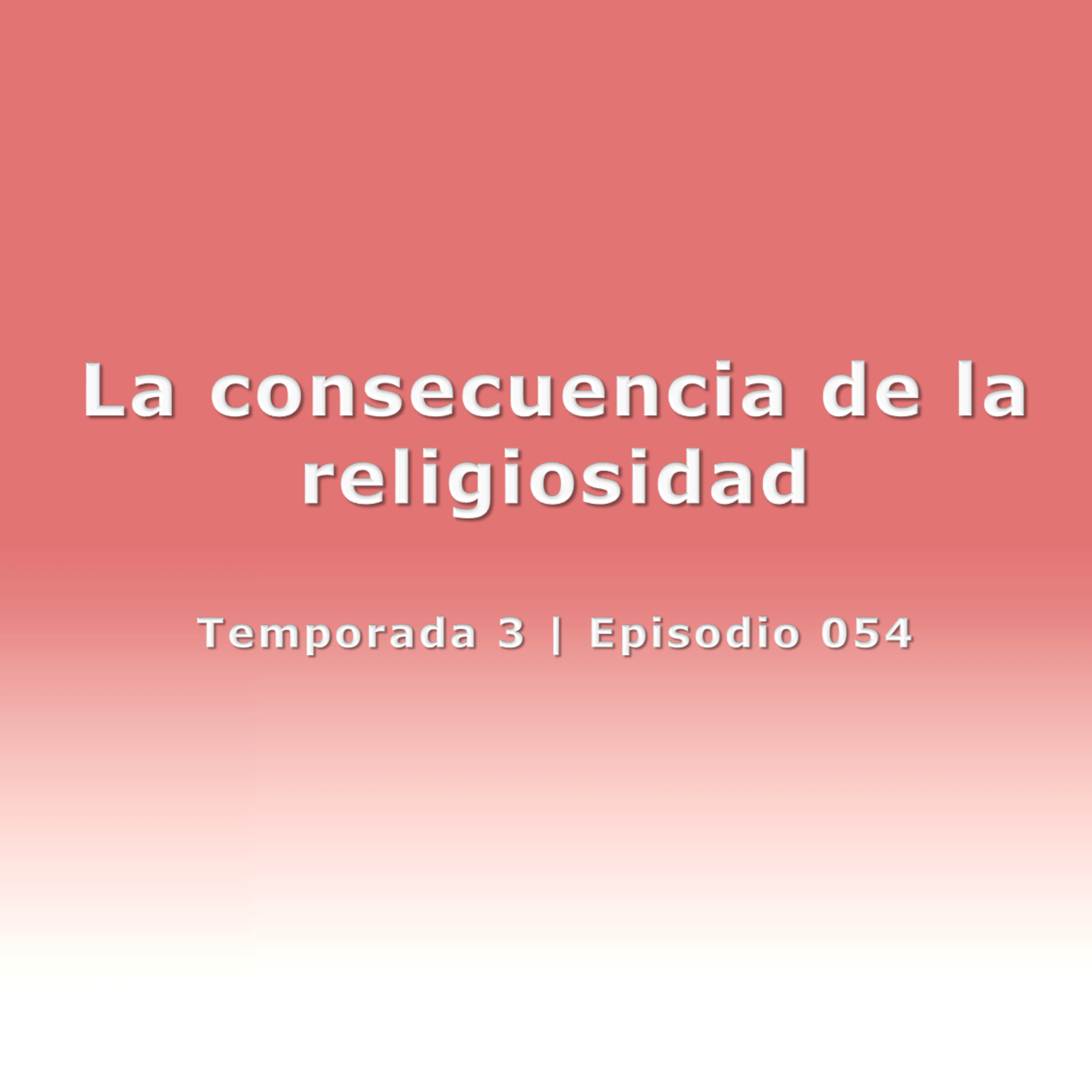 La consecuencia de la religiosidad - Temp. 3 (N° 054) episode artwork