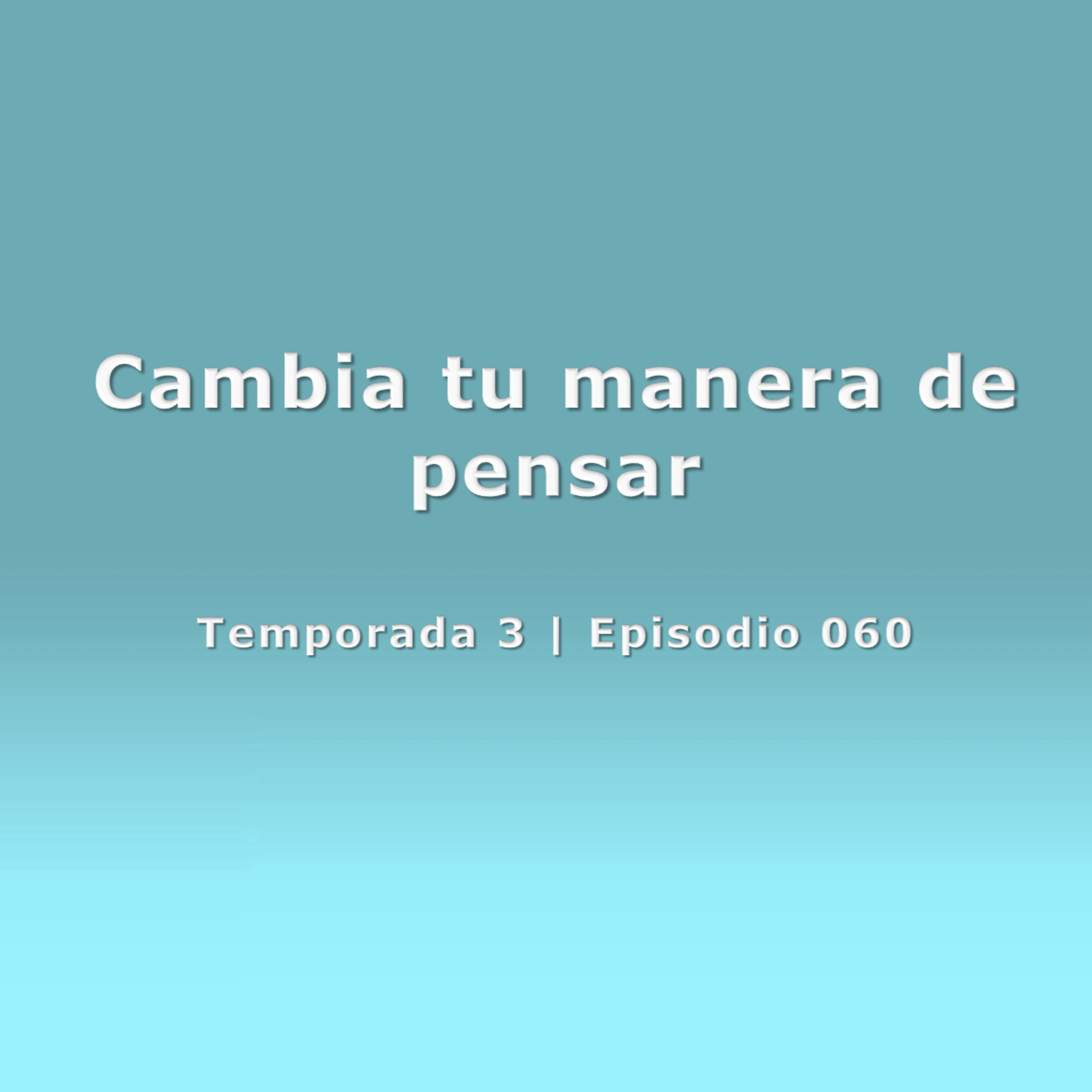 Cambia tu manera de pensar - Temp. 3 (N° 060) episode artwork