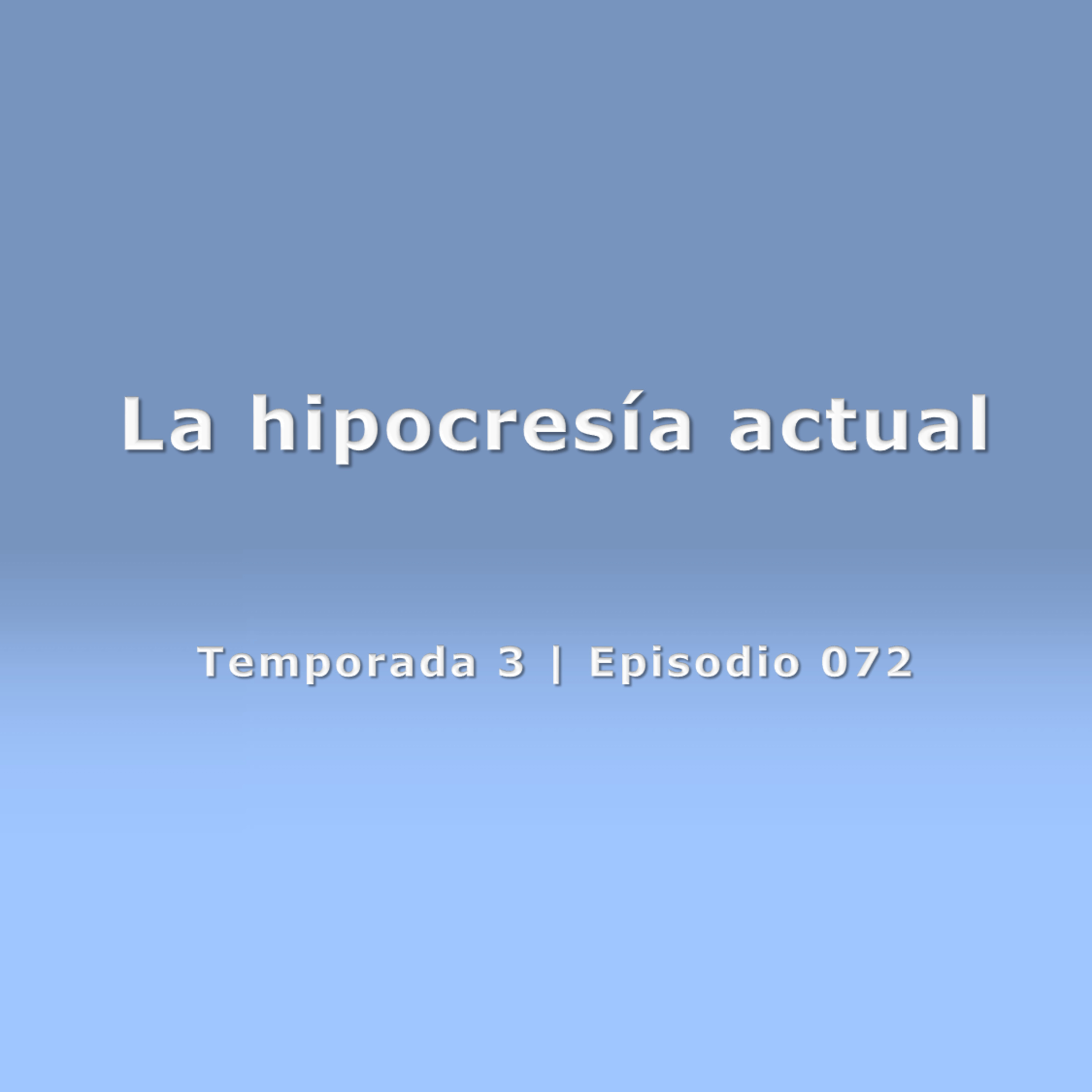 La hipocresía actual - Temp. 3 (N° 072) episode artwork