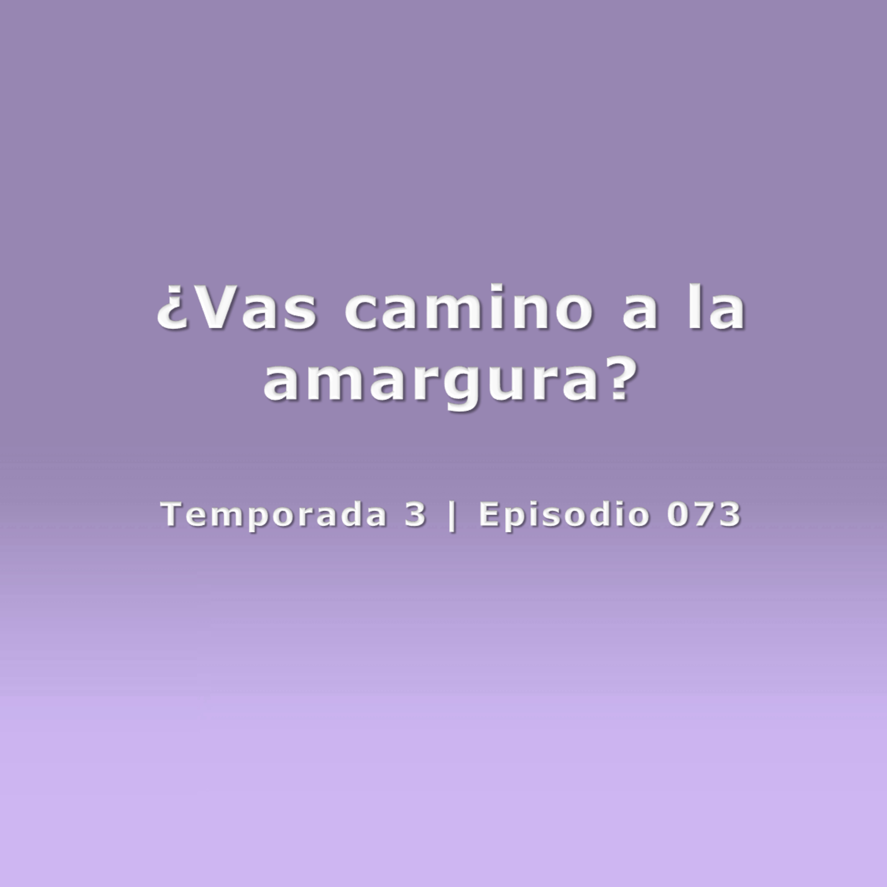 ¿Vas camino a la amargura? - Temp. 3 (N° 073) episode artwork