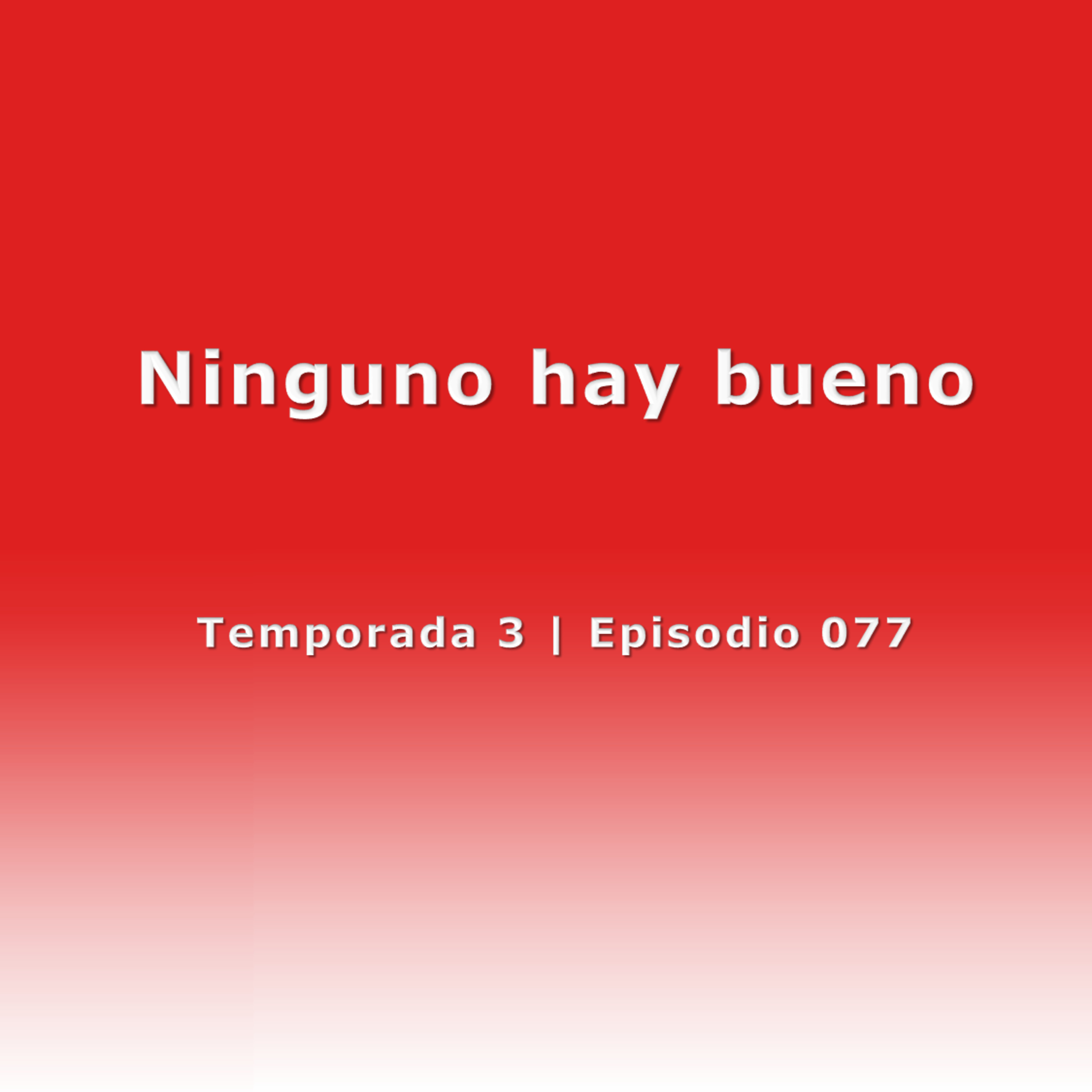 Ninguno hay bueno - Temp. 3 (N° 077)