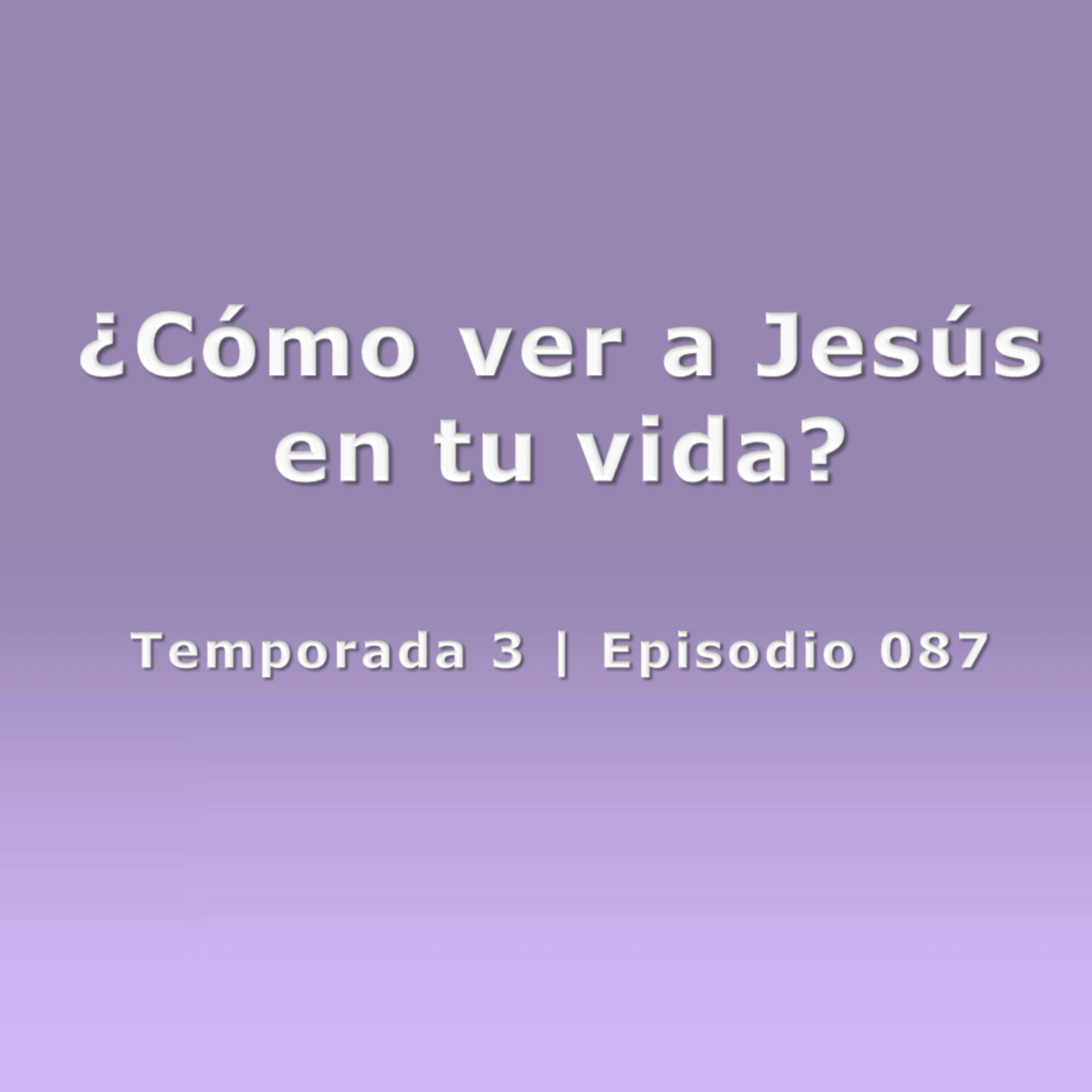 ¿Cómo ver a Jesús en tu vida? - Temp. 3 (N° 087)