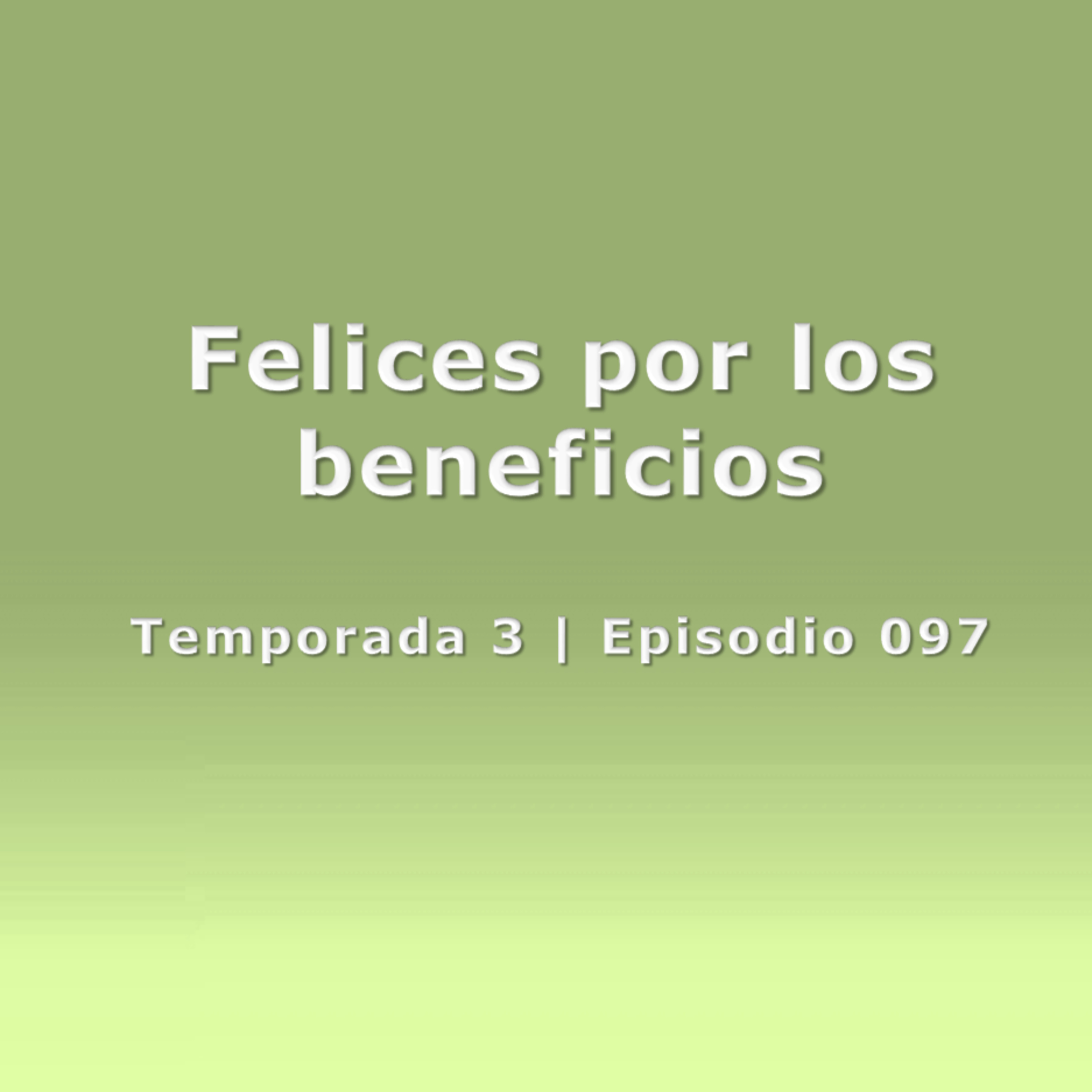 Felices por los beneficios - Temp. 3 (N° 097)