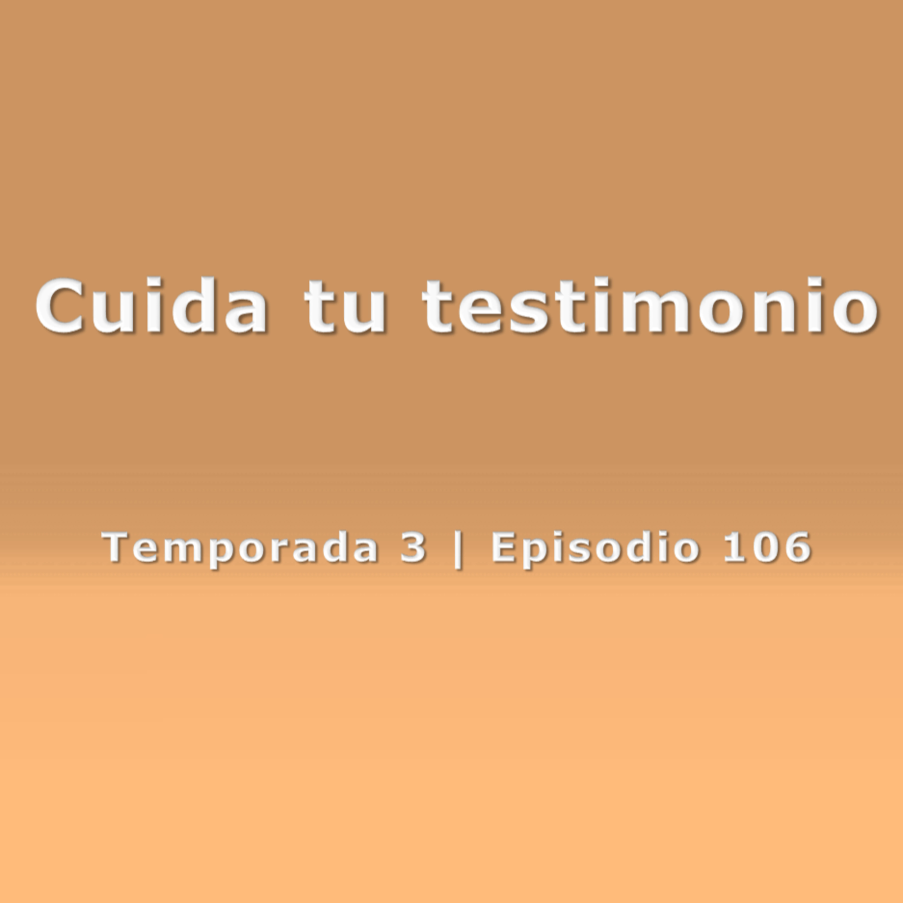 Cuida tu testimonio - Temp. 3 (N° 106)