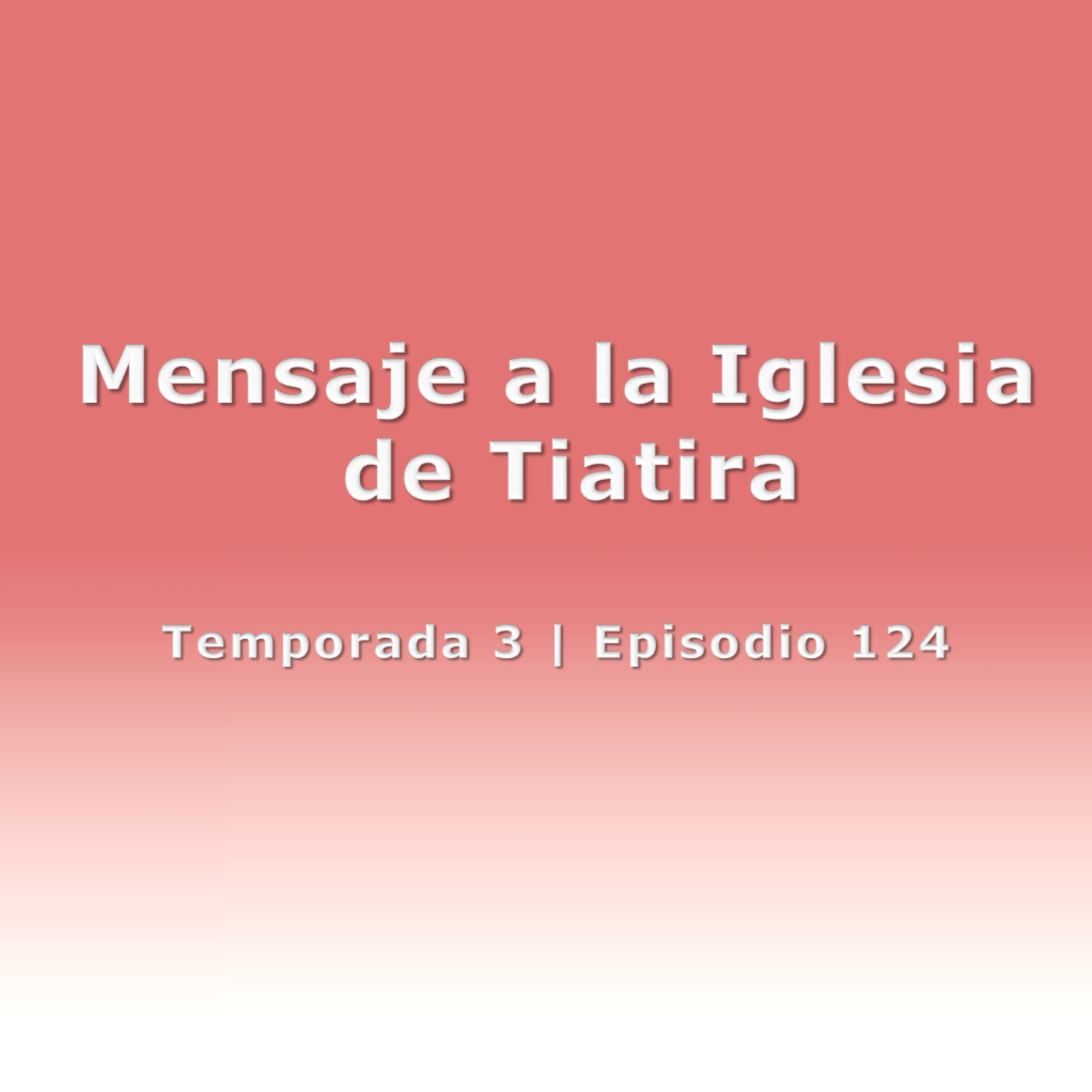 Mensaje a la Iglesia de Tiatira - Temp. 3 (N° 124)
