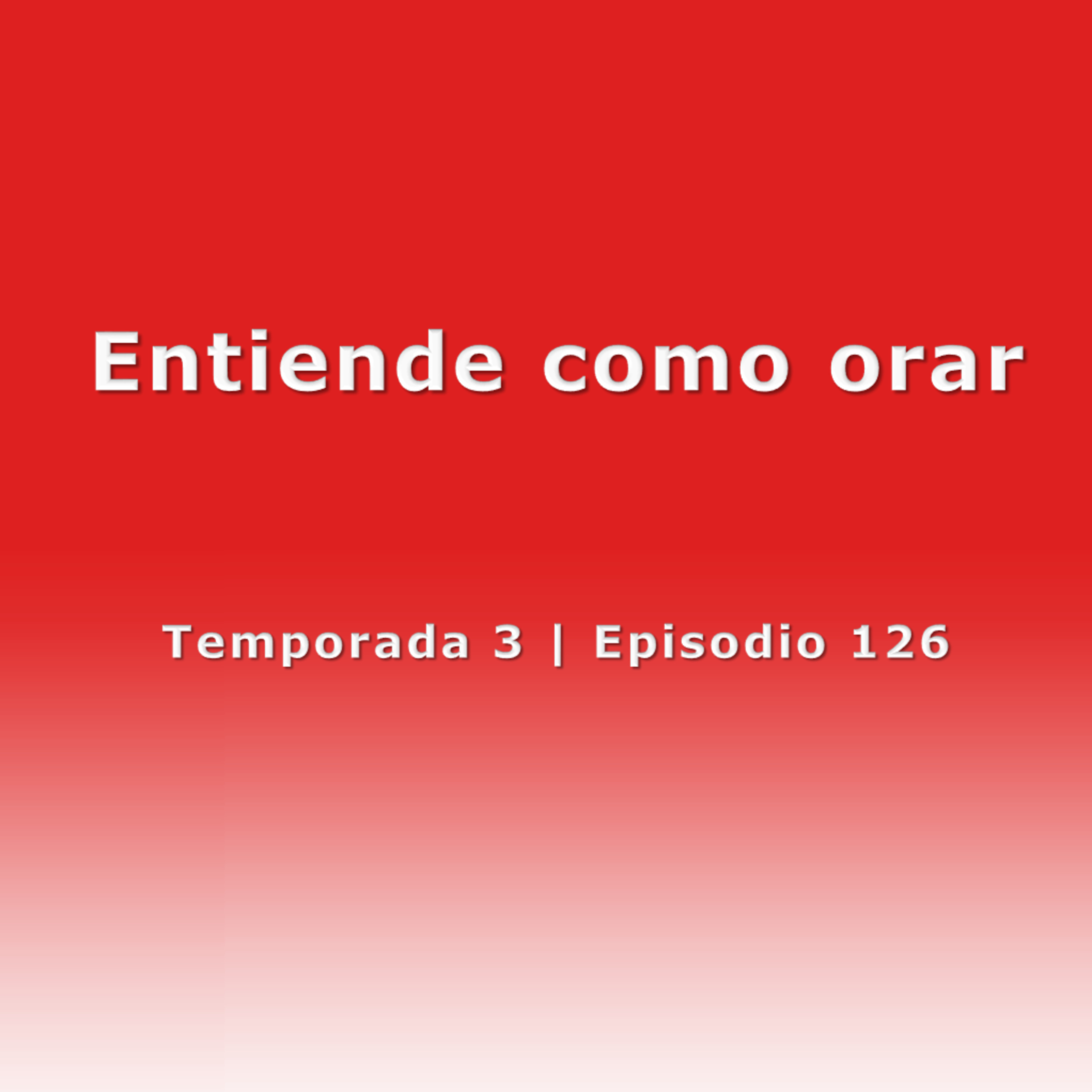 Entiende como orar - Temp. 3 (N° 126)