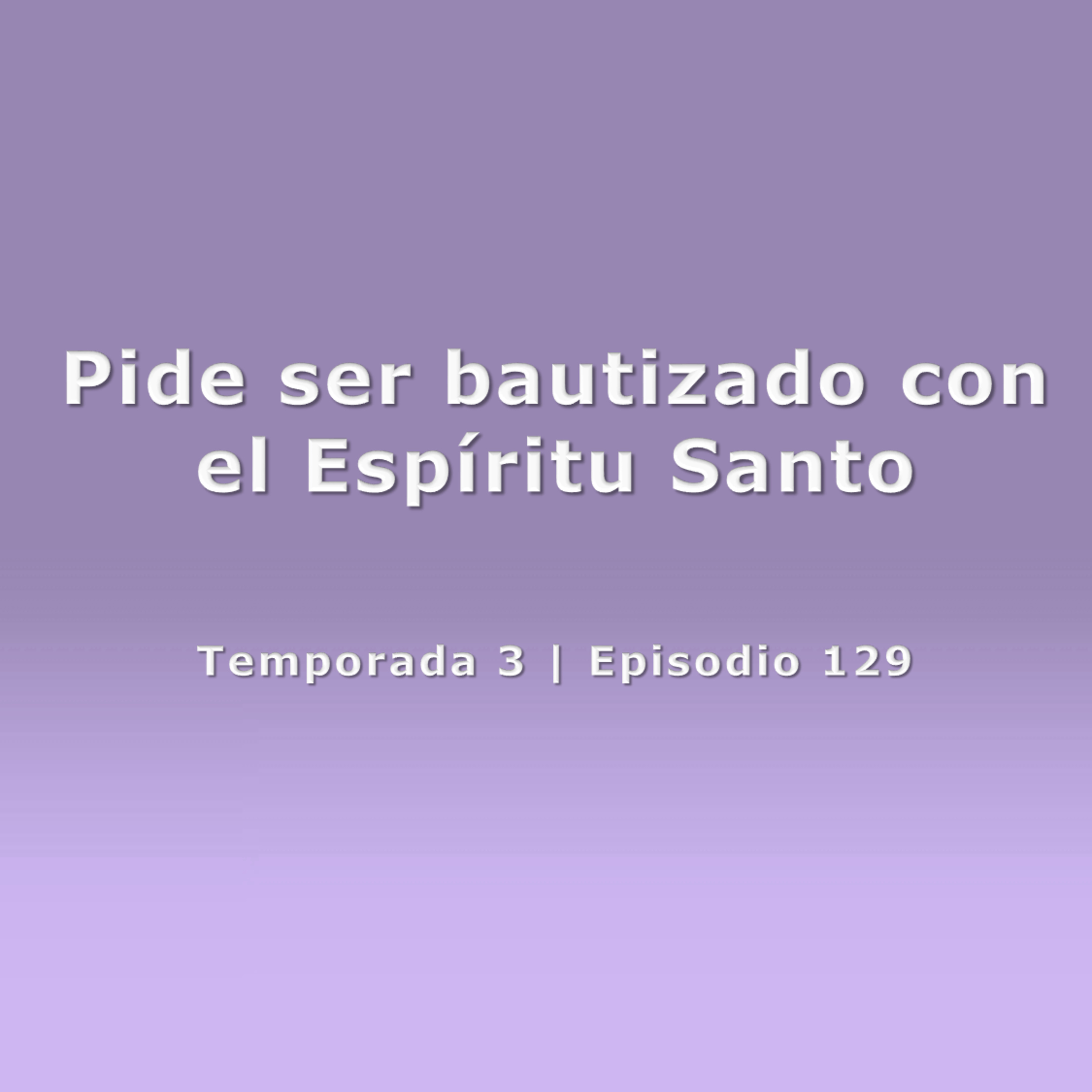 Pide ser bautizado con el Espíritu Santo - Temp. 3 (N° 129) episode artwork