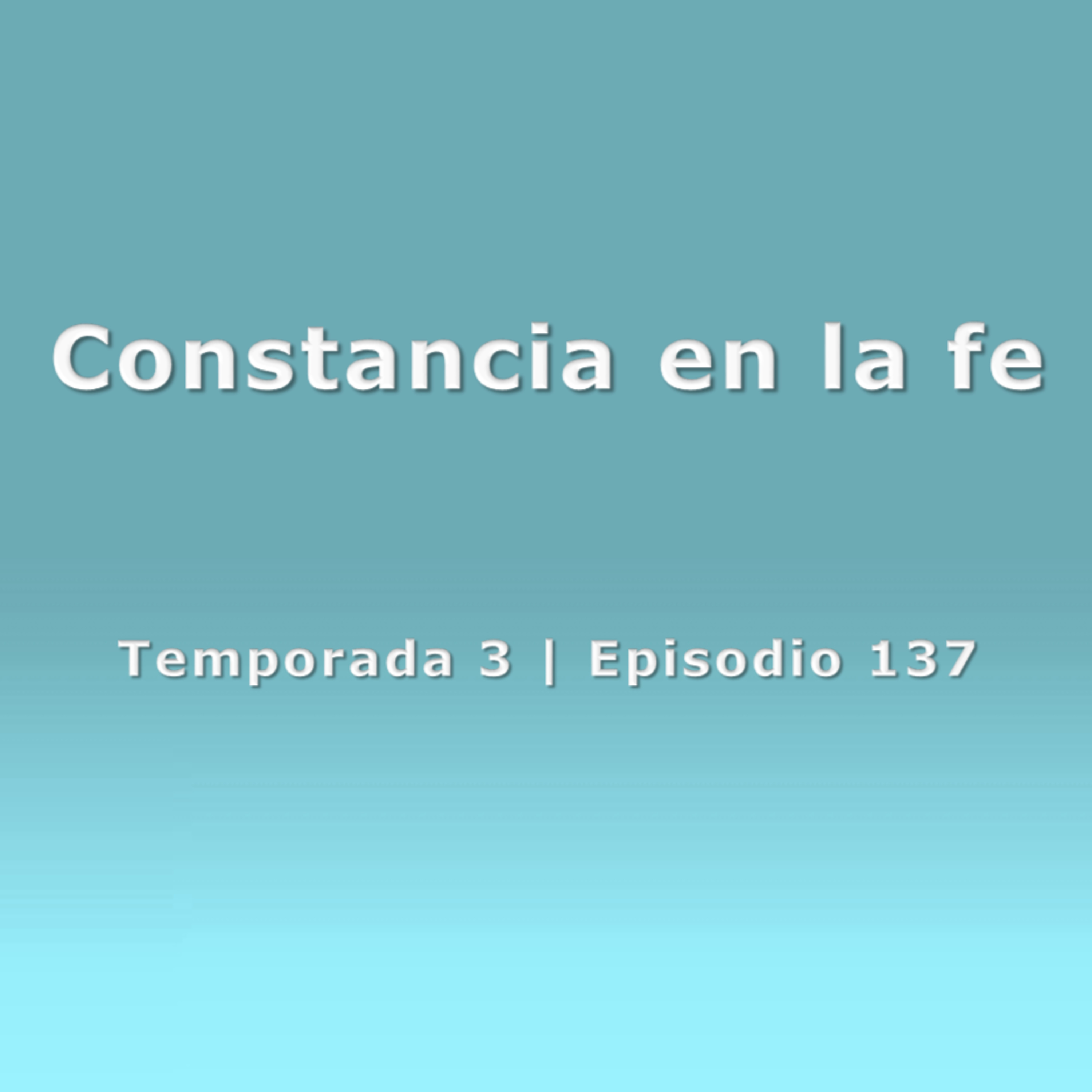 Constancia en la fe - Temp. 3 (N° 137)