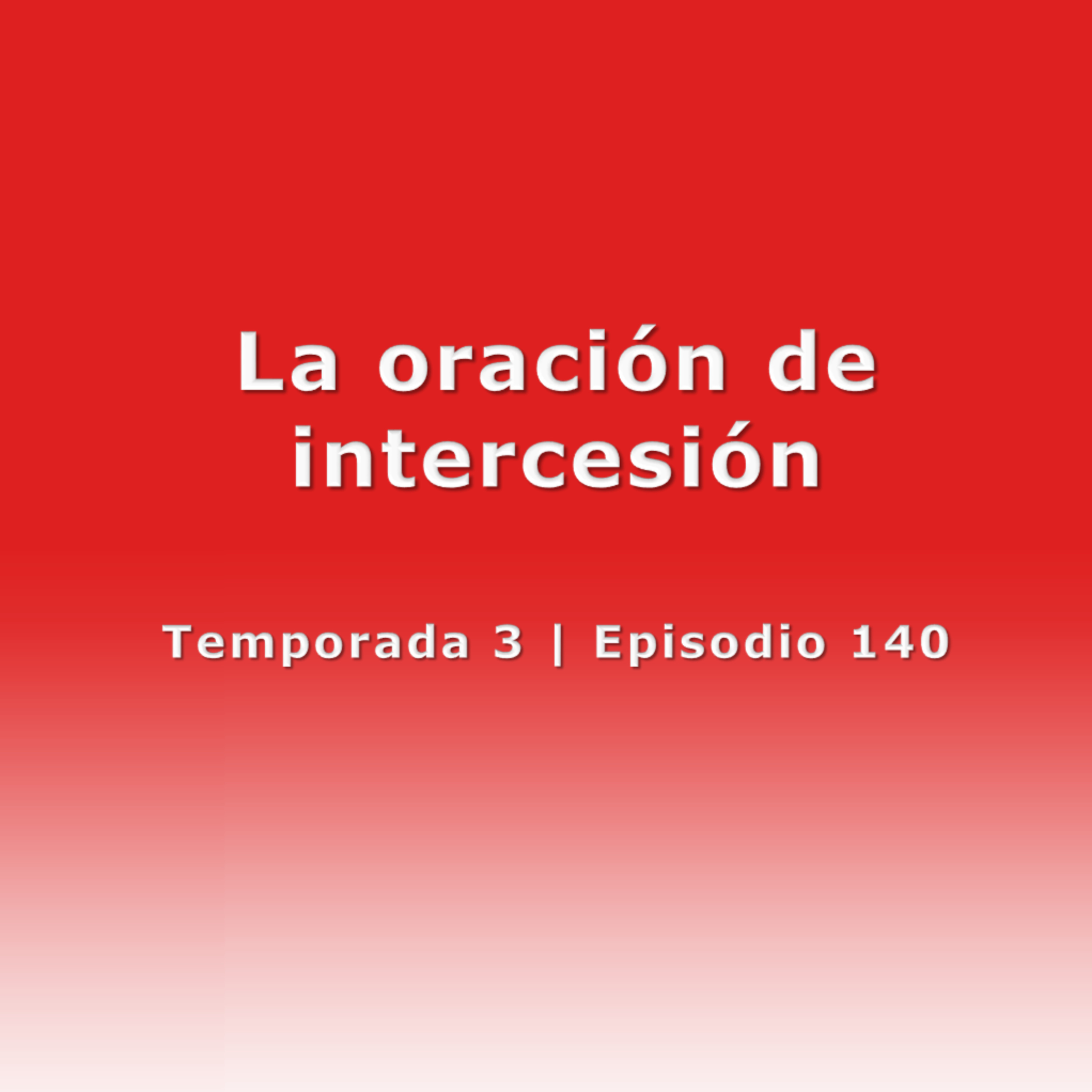 La oración de intercesión - Temp. 3 (N° 140)