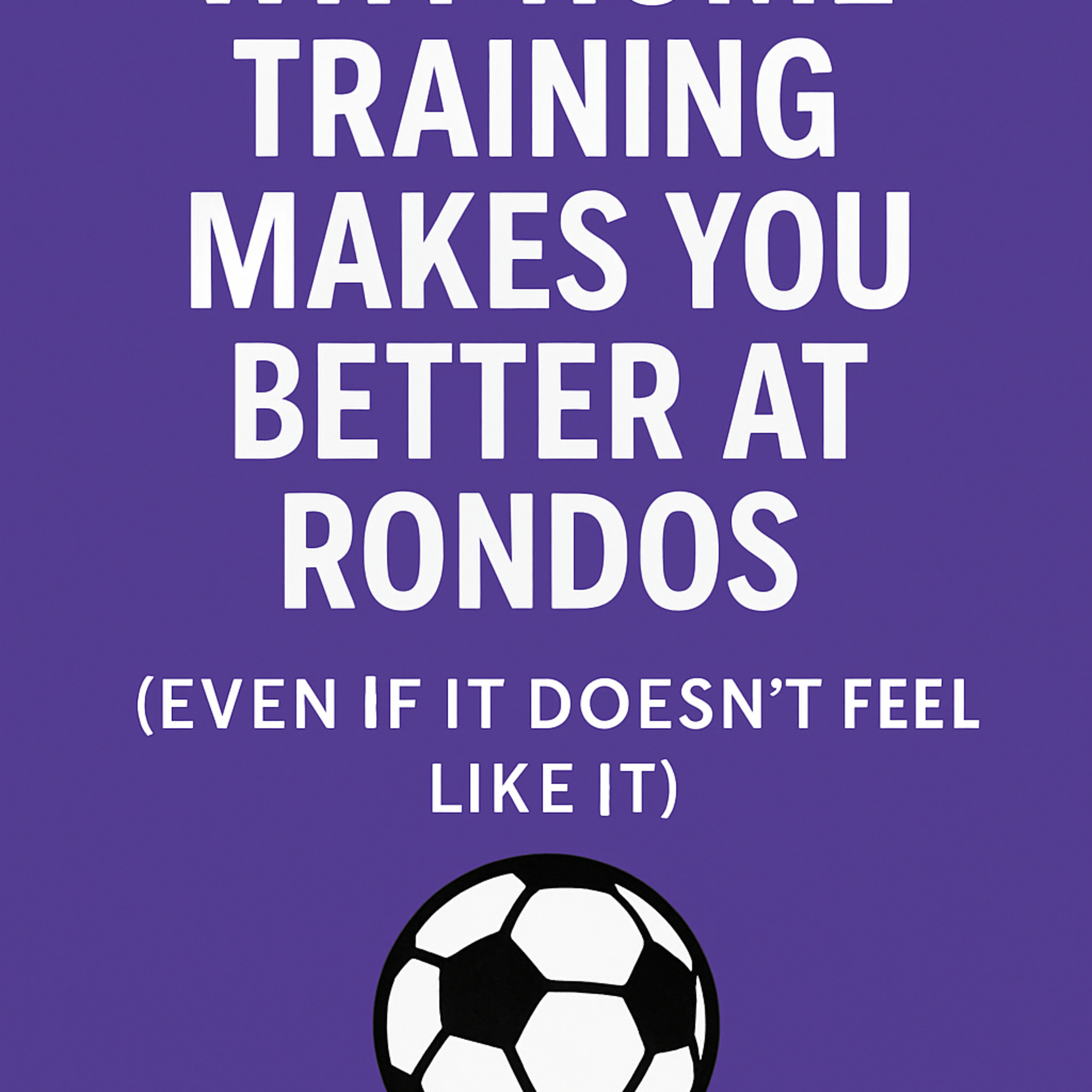Why Home Training Makes You Better at Rondos (Even If It Doesn't Feel Like It)