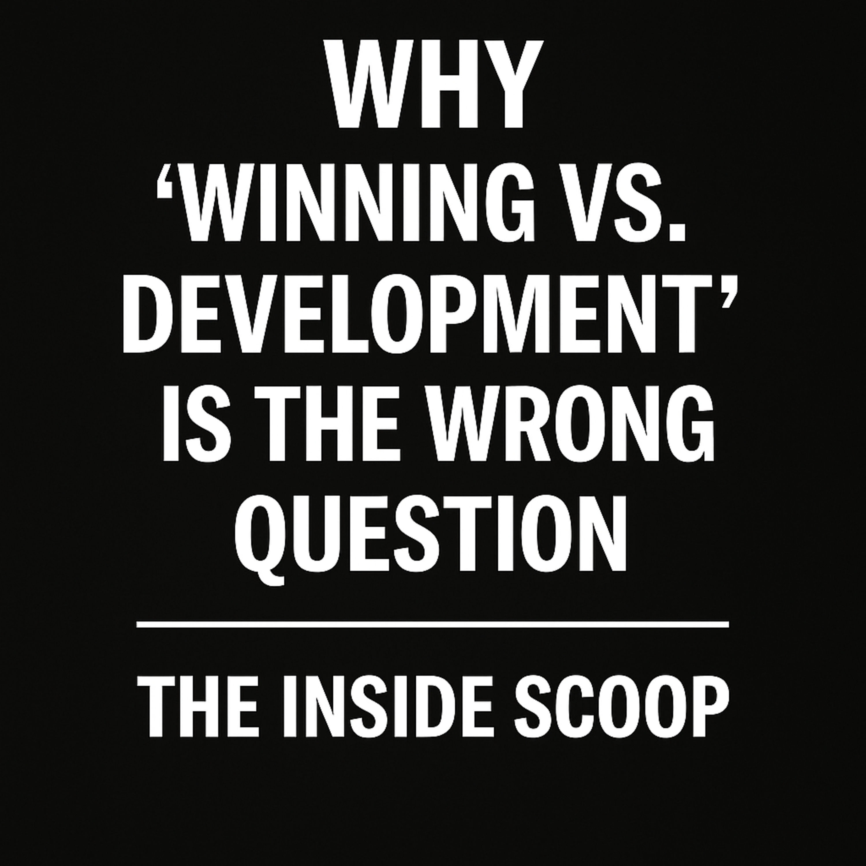 EP15. Why “Winning vs. Development” Is the Wrong Question