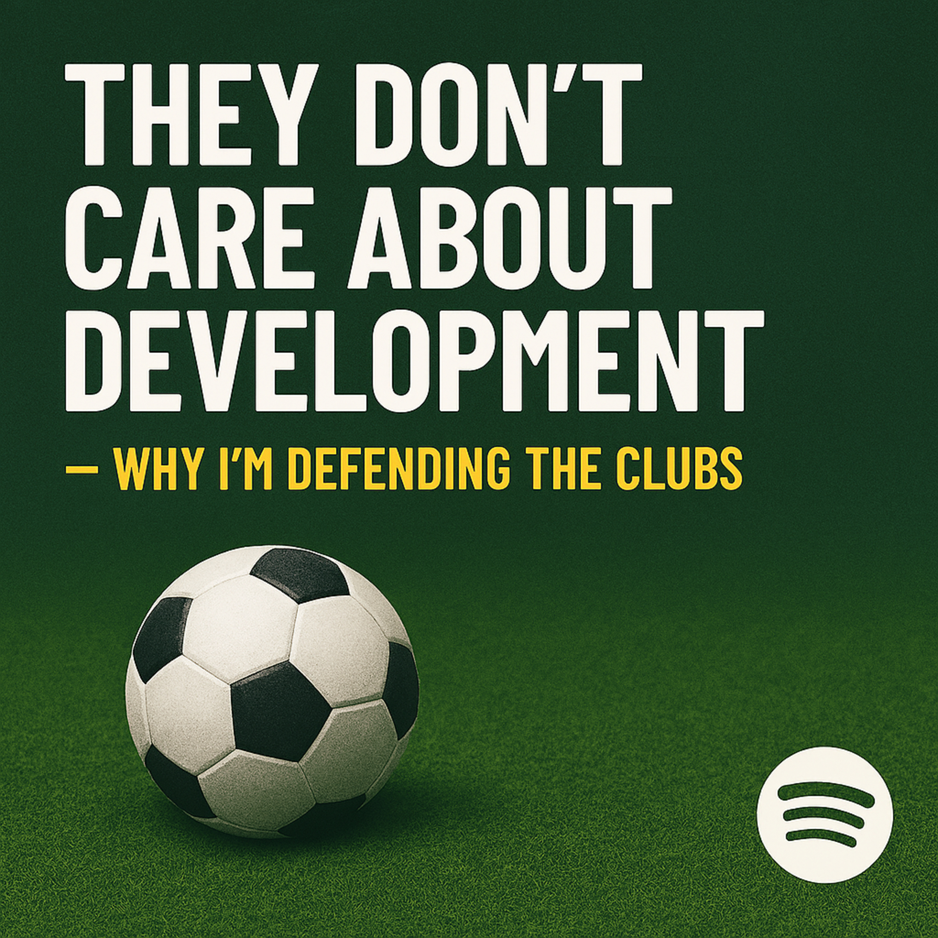 They Don't Care About Development — Why I'm Defending the Clubs episode artwork
