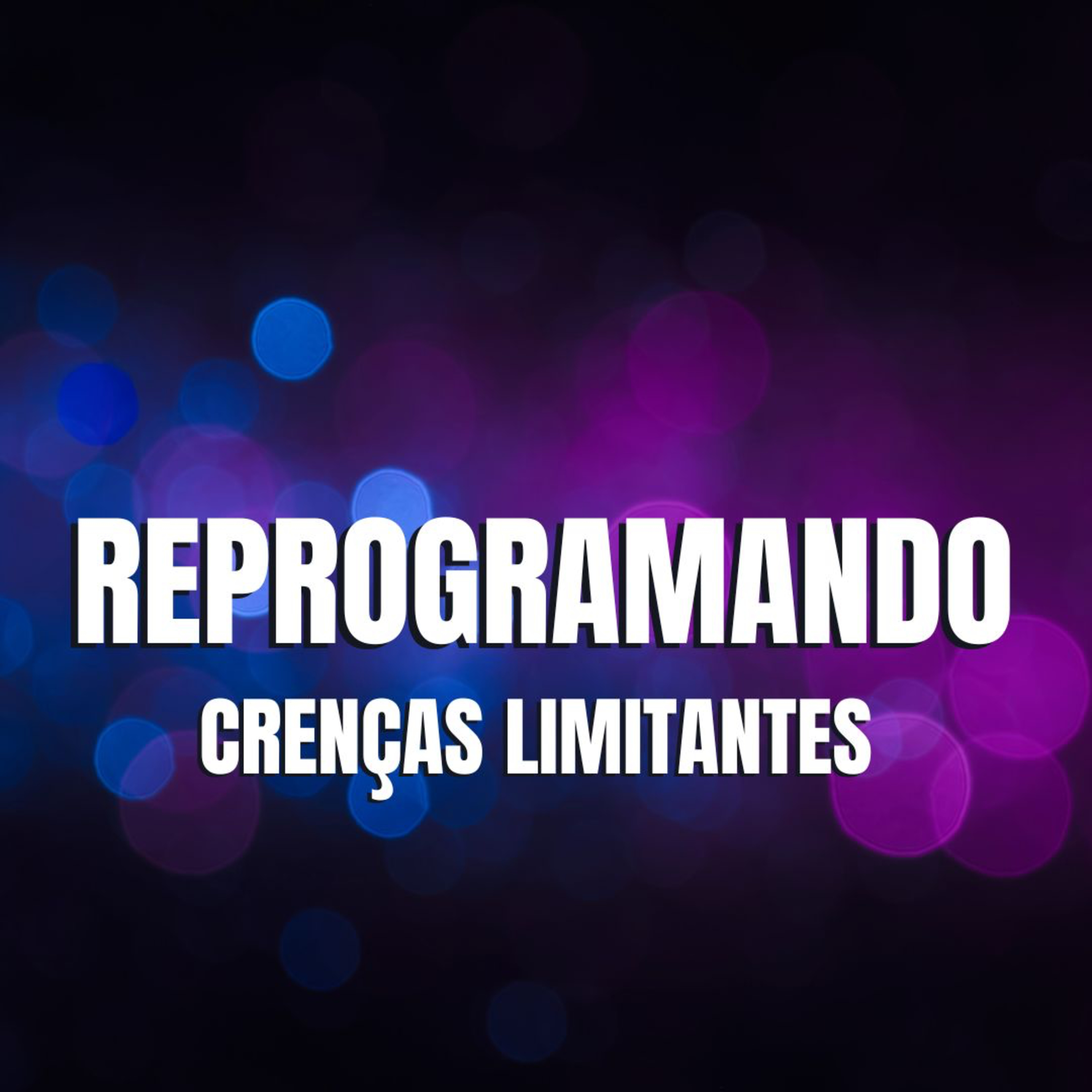 REPROGRAMANDO CREÇAS LIMITANTES