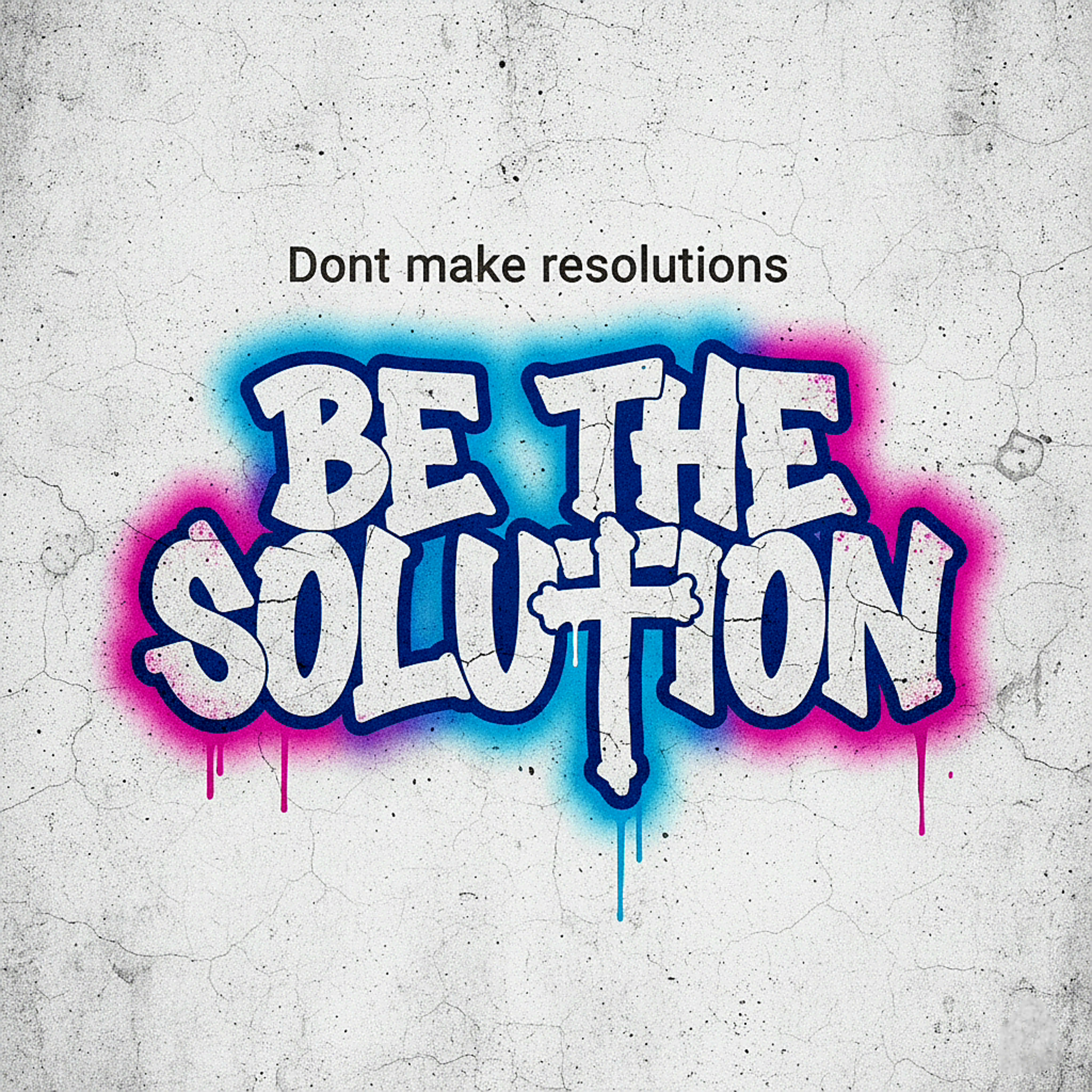 Don't Make Resolutions. Be the Solution. (Our 2025 Finale)