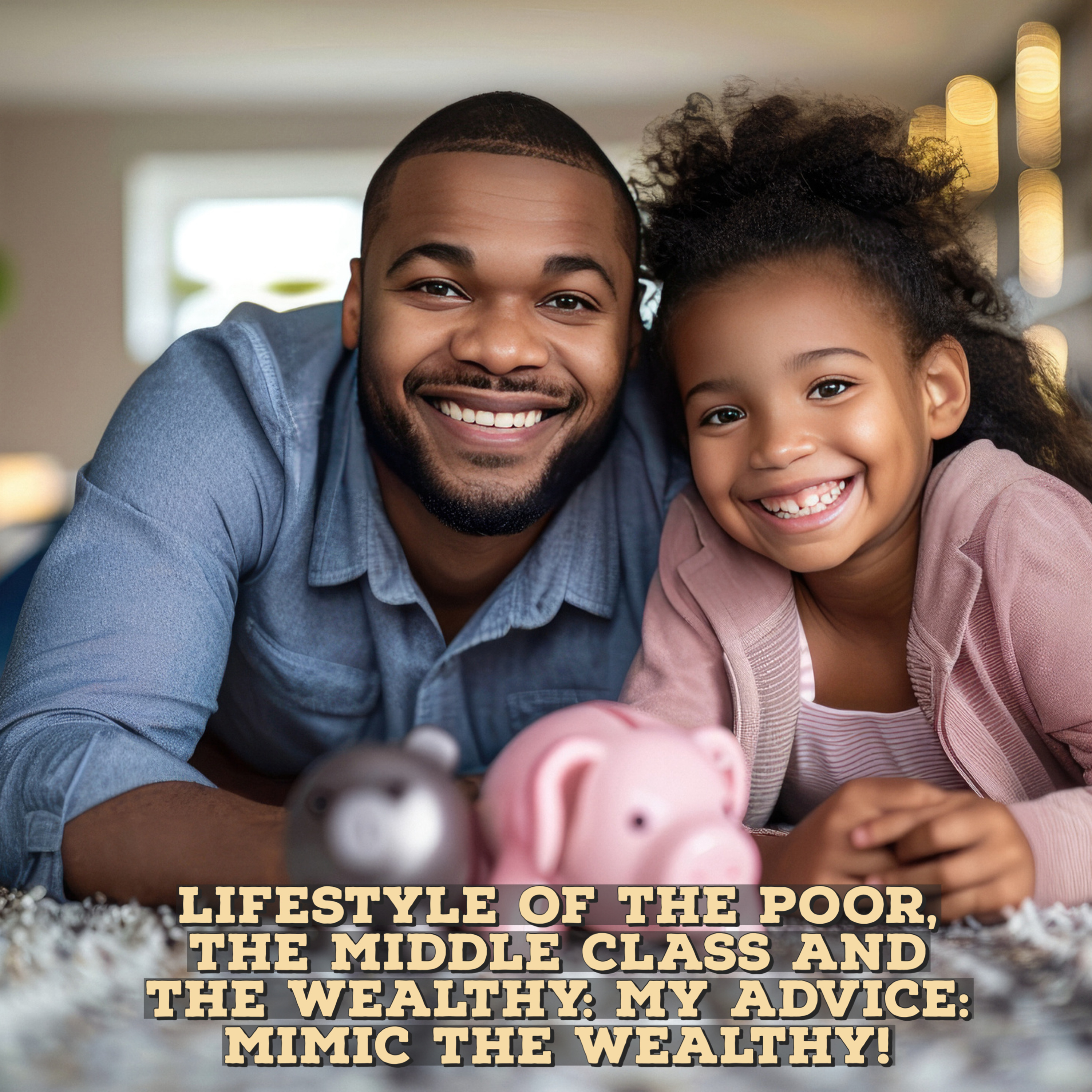 Lifestyle of the poor, the middle class and the wealthy: My advice: Mimic the wealthy! episode artwork