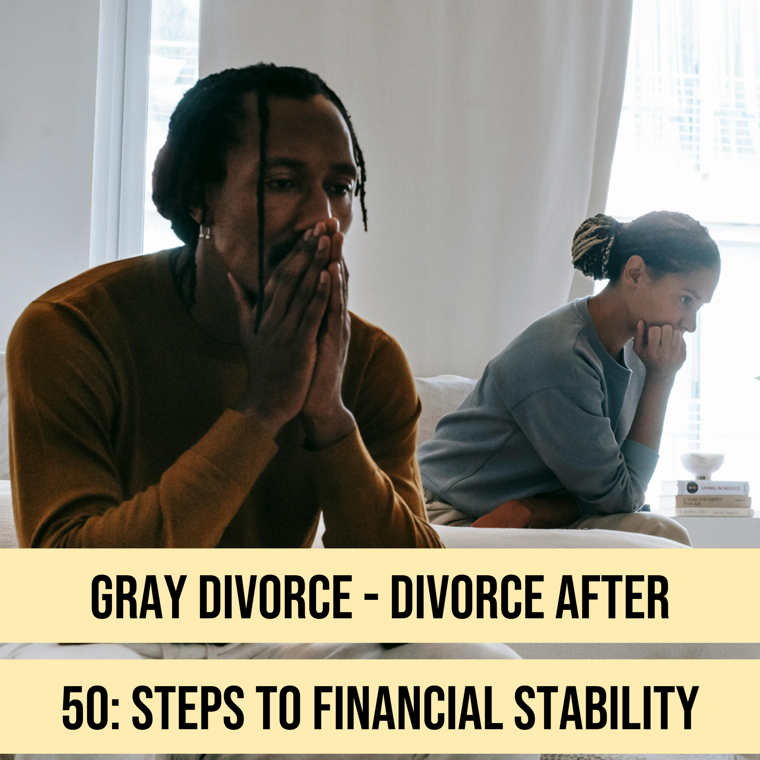 Gray Divorce - Divorce After 50: Steps to Financial Stability episode artwork