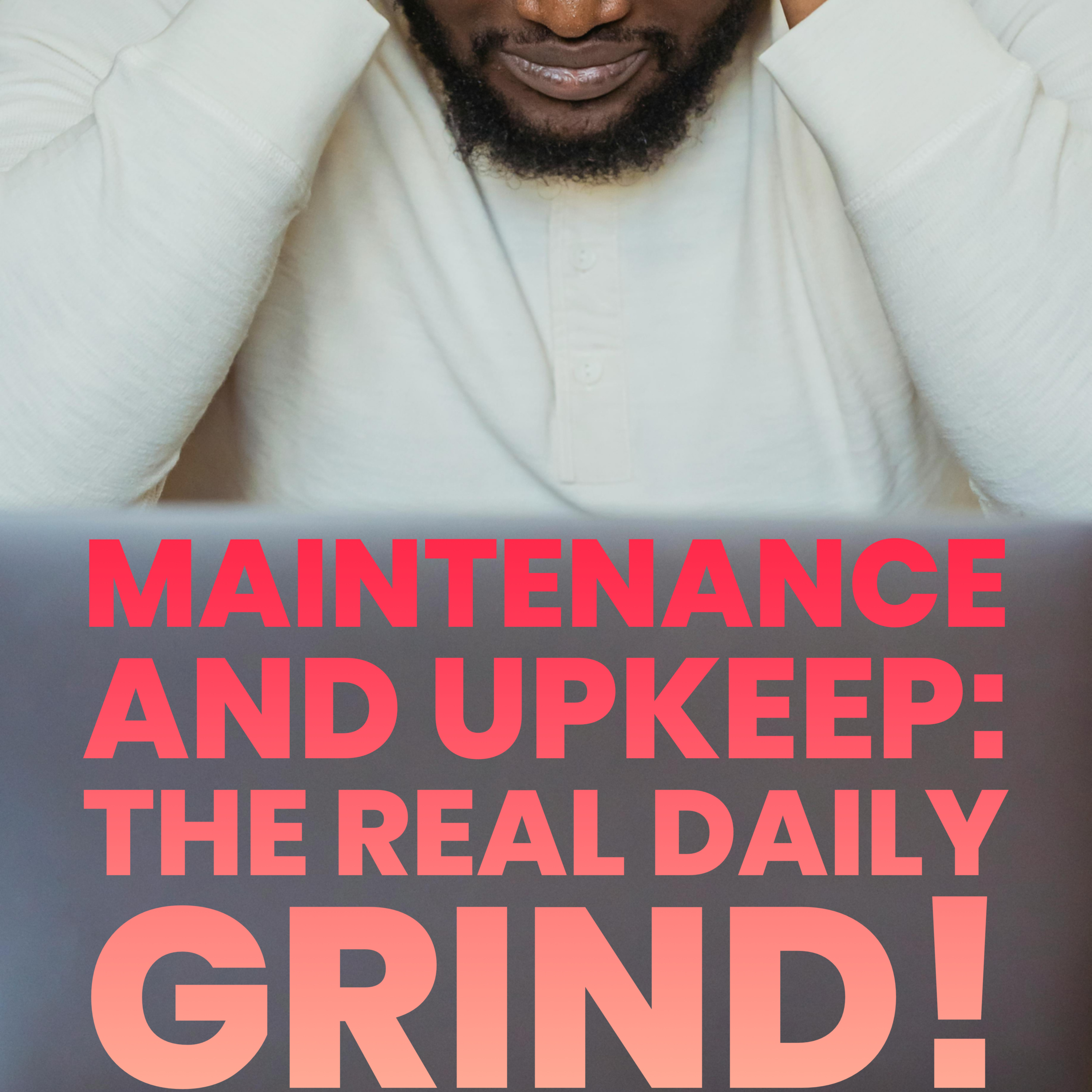 Maintenance And Upkeep: The Real Daily Grind! 🤦🏾 episode artwork