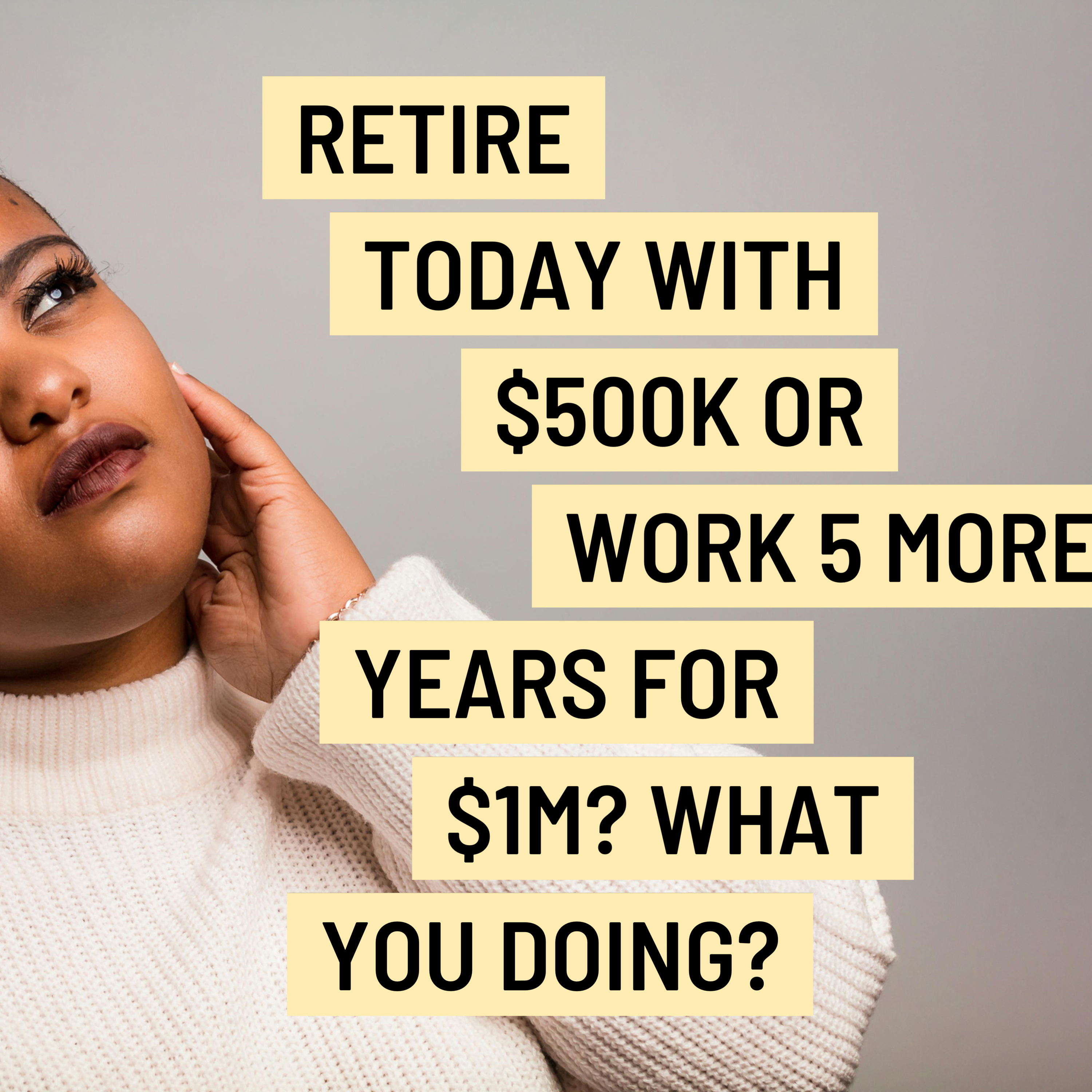 Retire Today with $500K or Work 5 More Years for $1M? What you doing? episode artwork