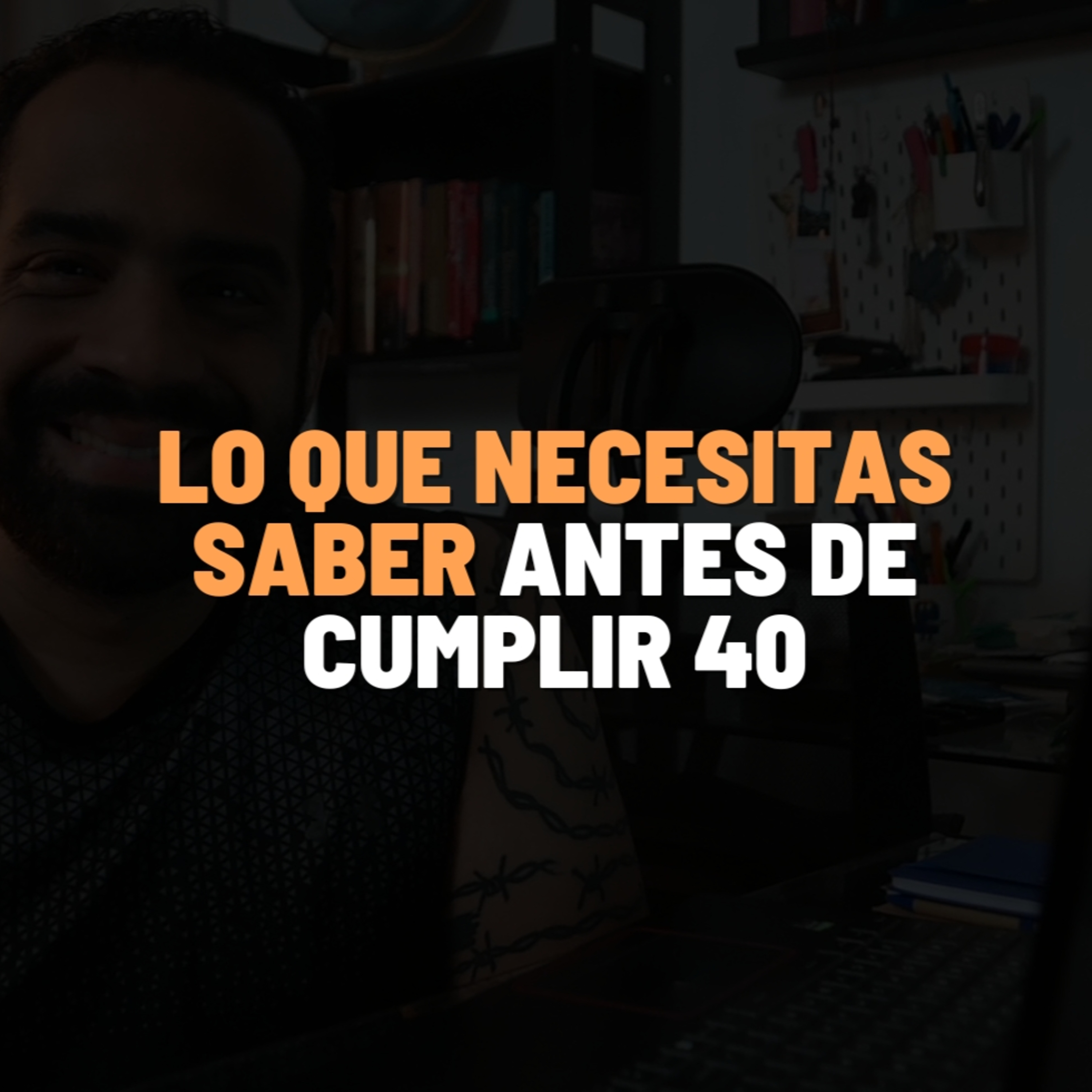Lo que necesitas saber antes de cumplir 40