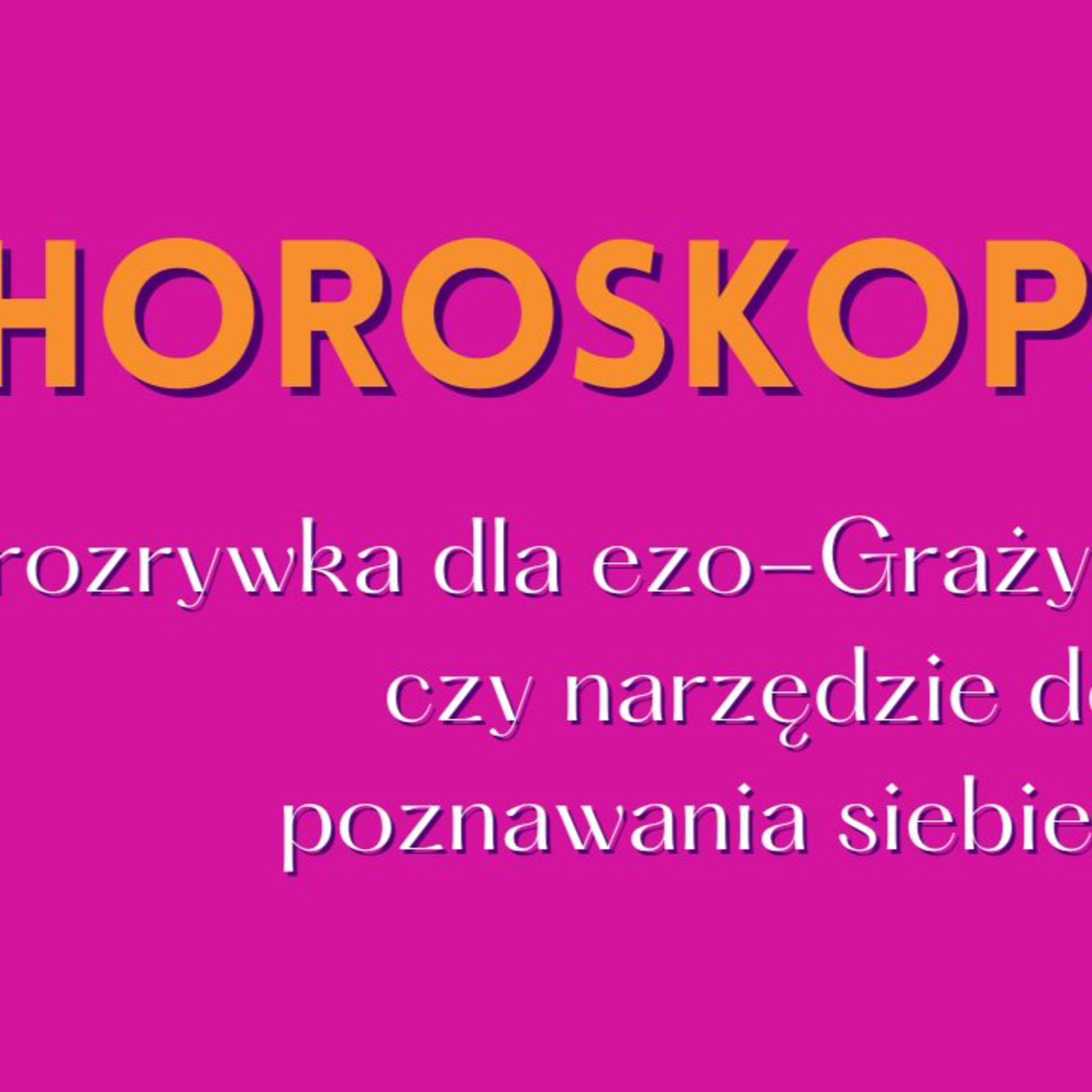 Horoskop: rozrywka dla ezo-Grażyn czy narzędzie do poznawania siebie?