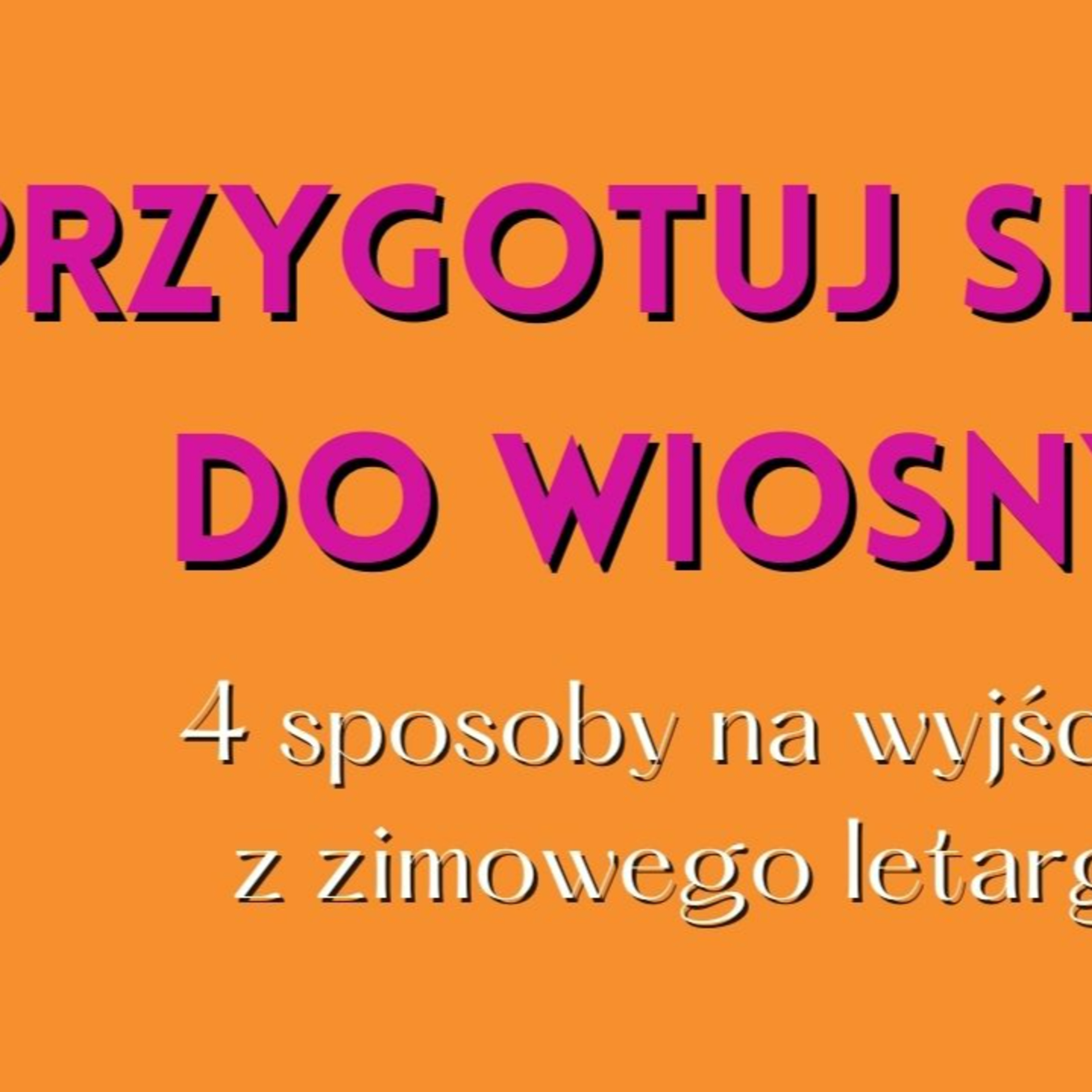 Wiosenne porządki: w szafie, w ciele, w energii i w planach na najbliższy rok