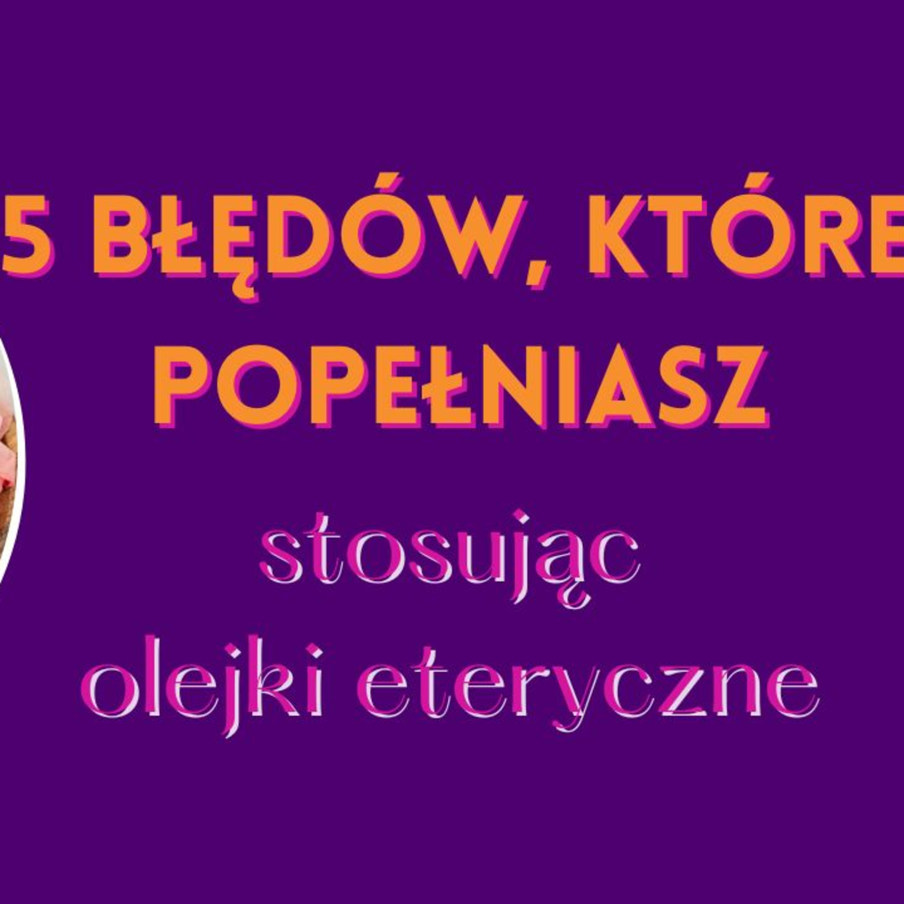 5 błędów, które popełniasz, stosując olejki eteryczne