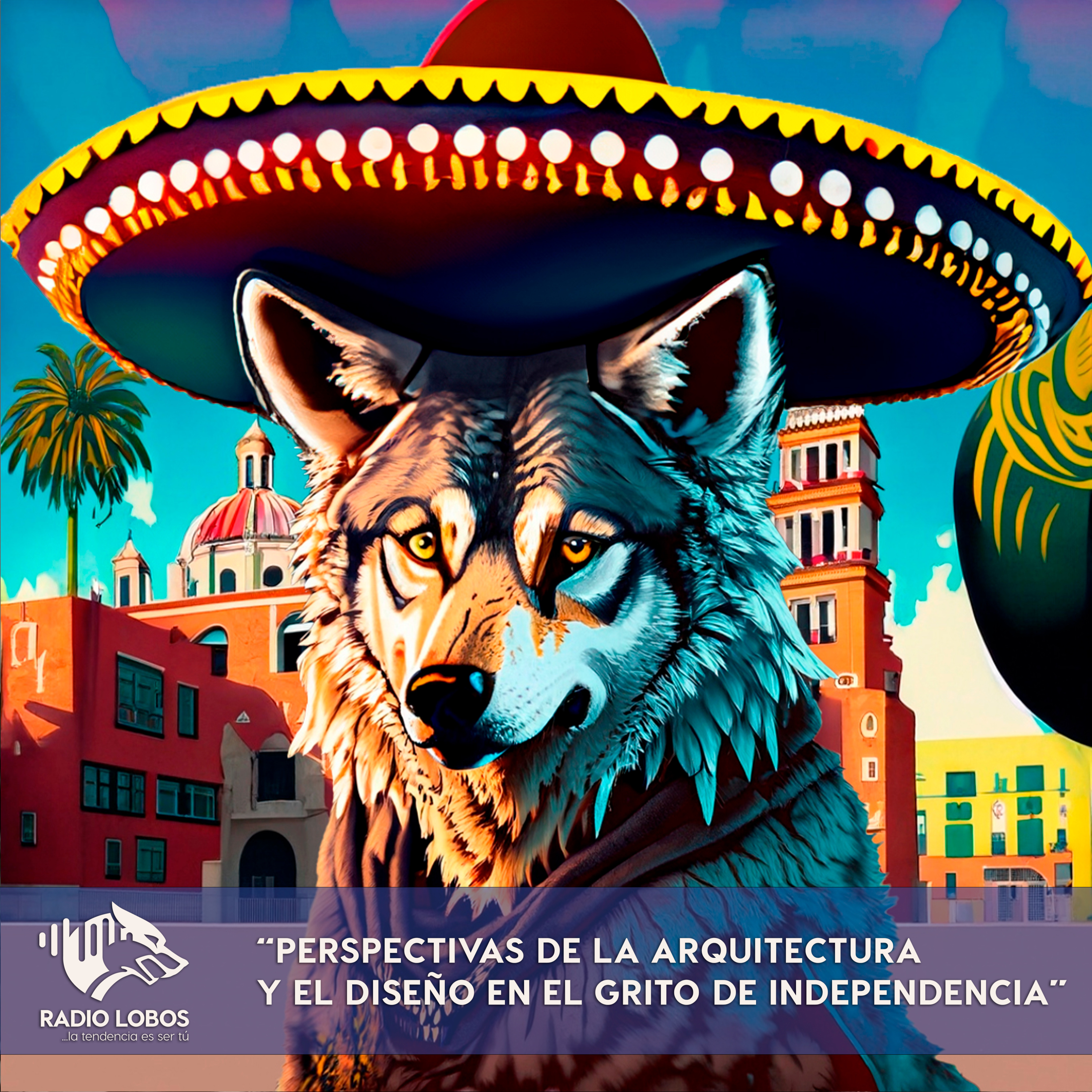 Radio LOBOS Ep.13 - "Perspectivas de la Arquitectura y el Diseño en el Grito de Independencia"