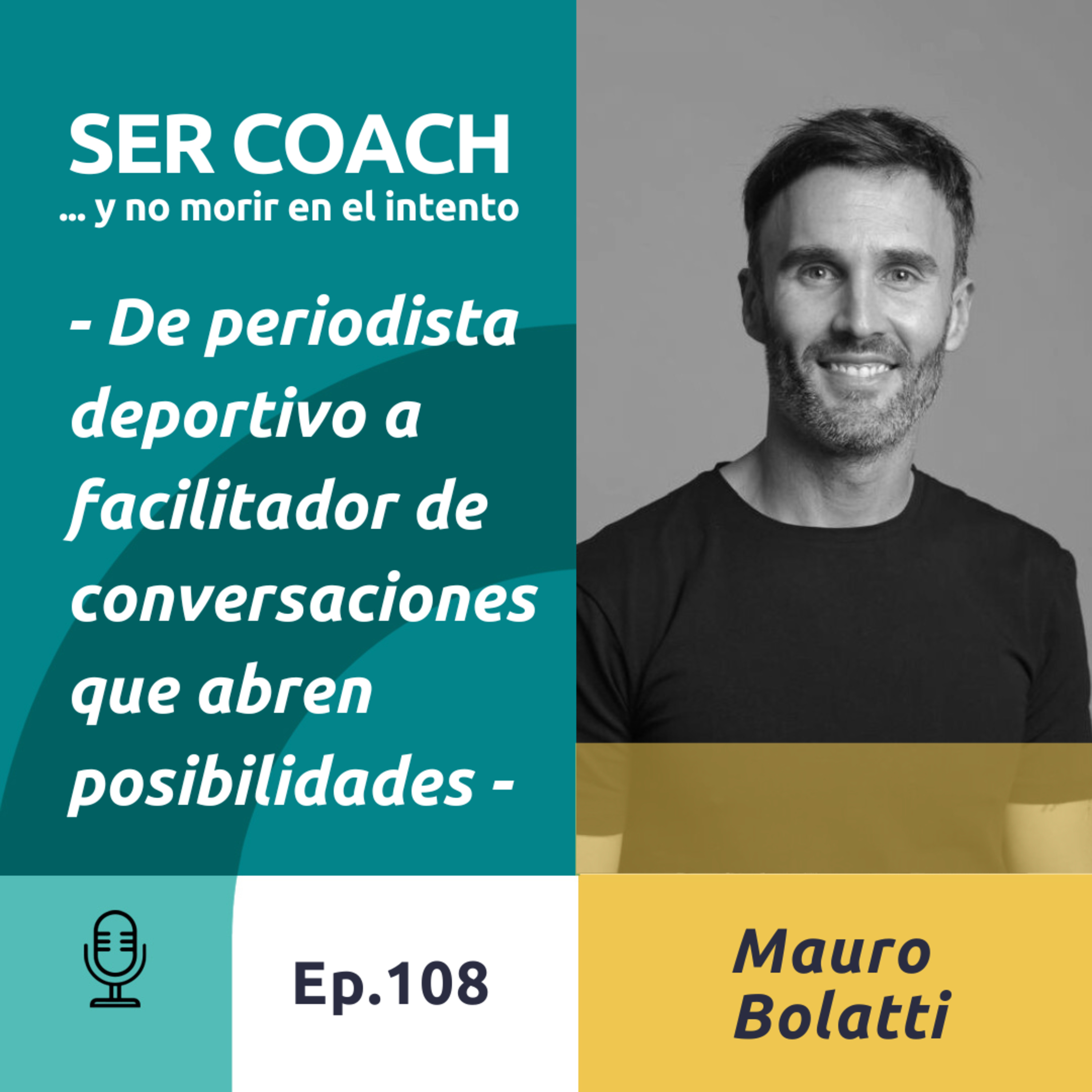 108 - Mauro Bolatti, De periodista deportivo a facilitador de conversaciones que abren posibilidades