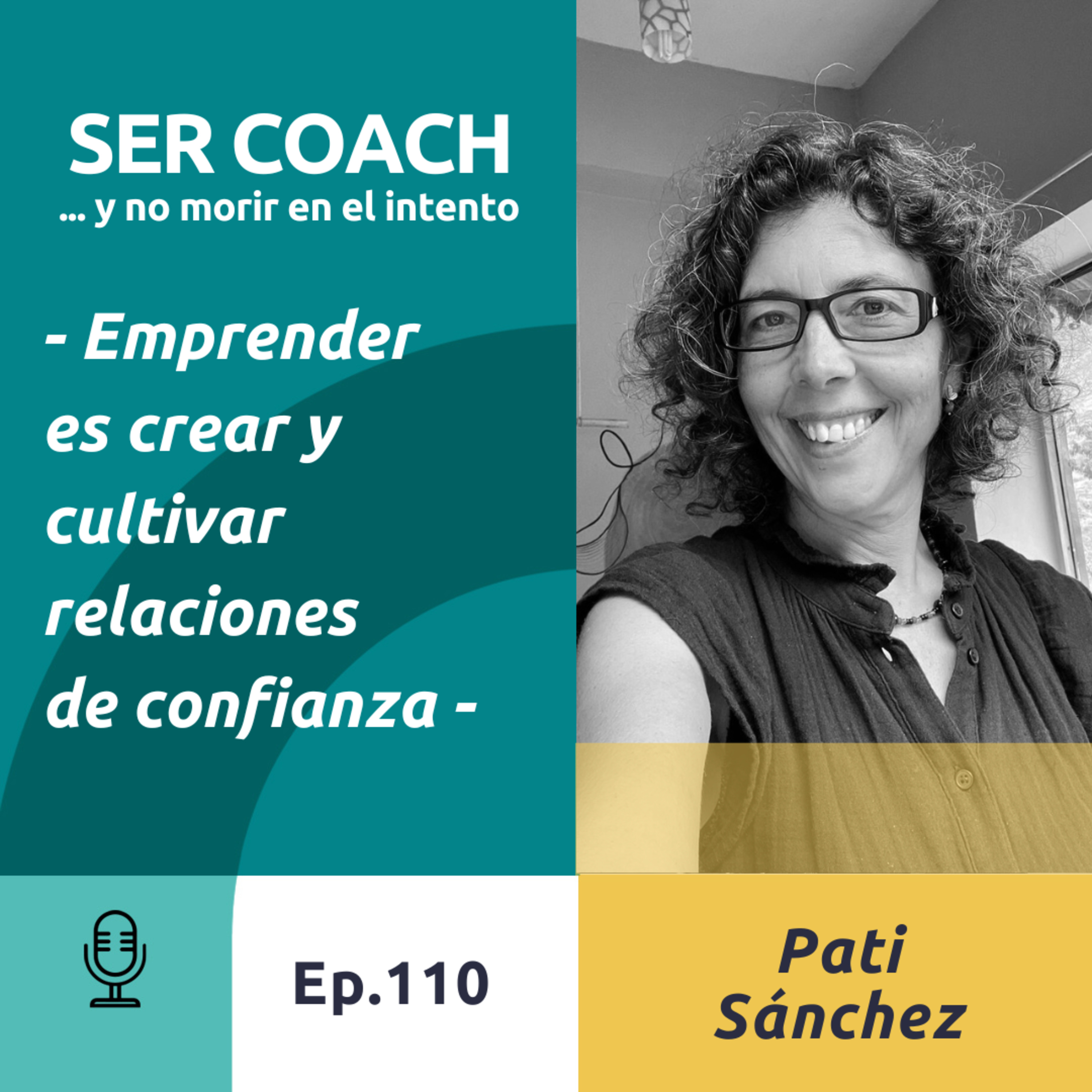 110 - Pati Sánchez, Emprender es crear y cultivar relaciones de confianza.