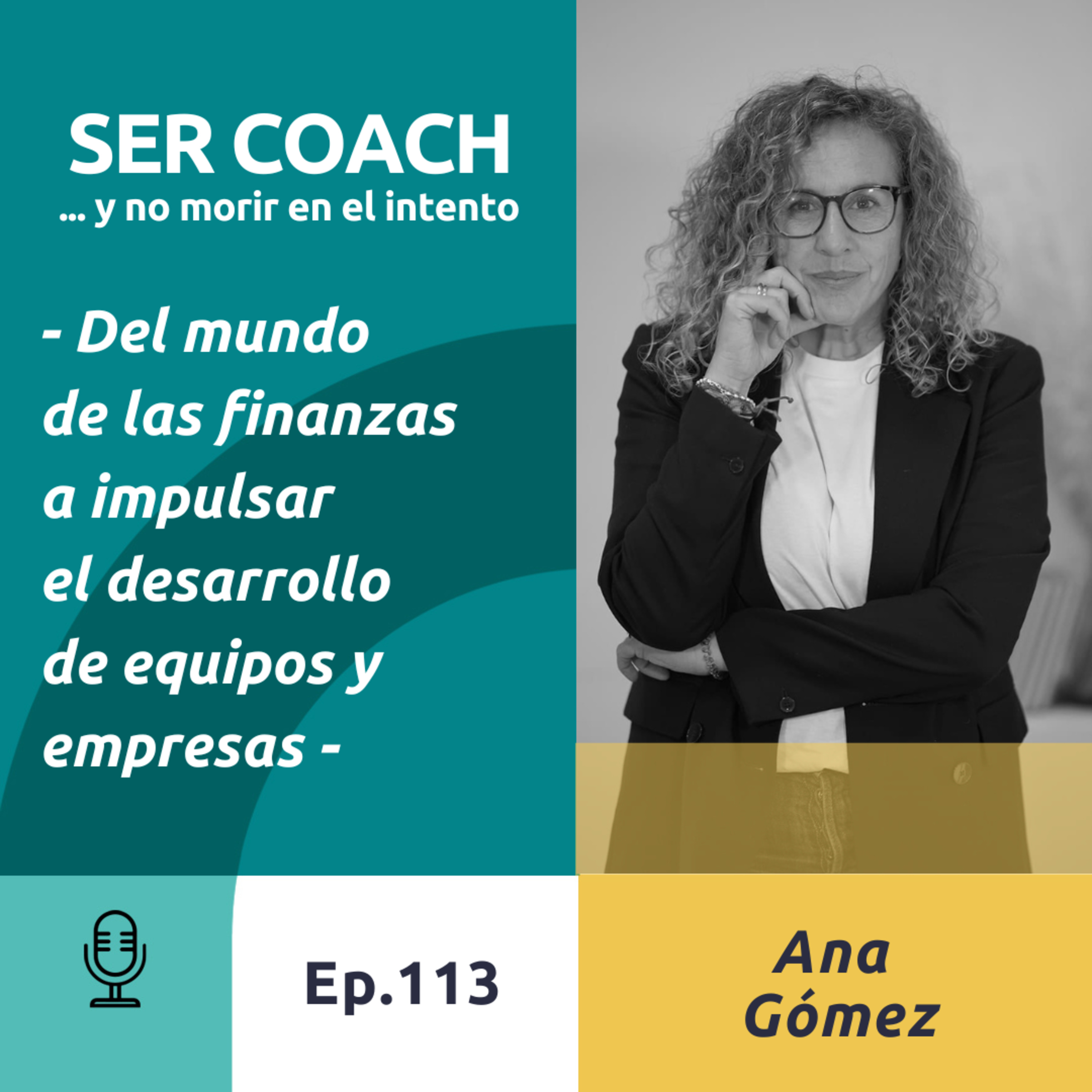 113 - Ana Gómez, Del mundo de las finanzas a impulsar el desarrollo de equipos y empresas.