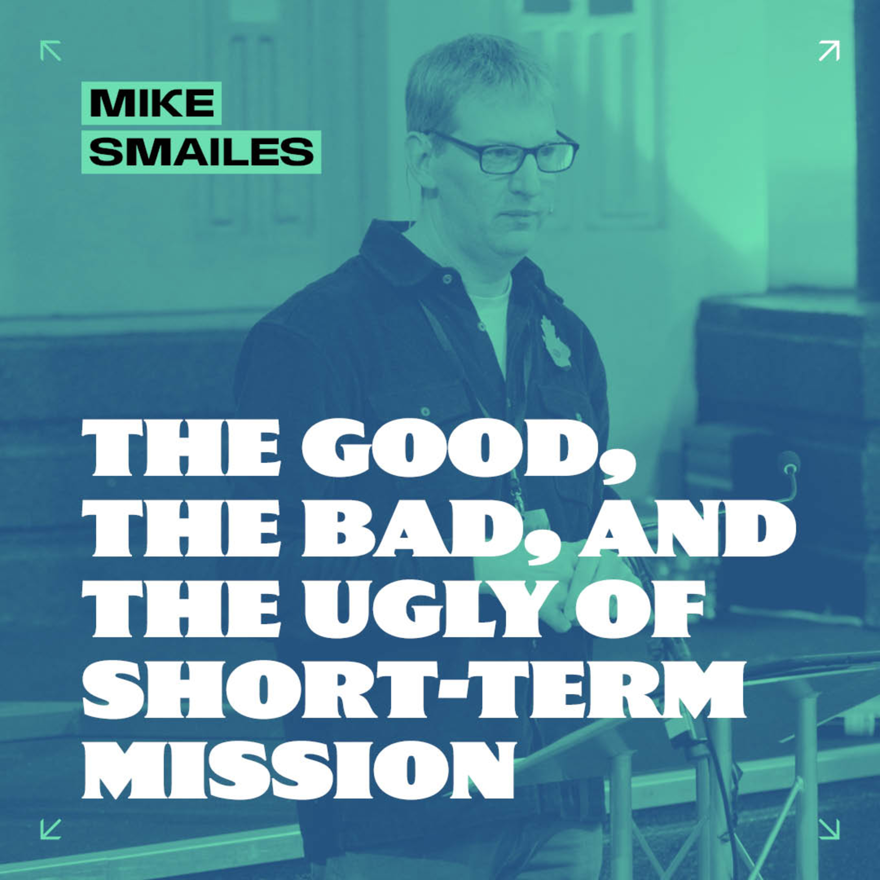 The Good, the Bad, and the Ugly of Short-Term Mission // Mike Smailes episode artwork