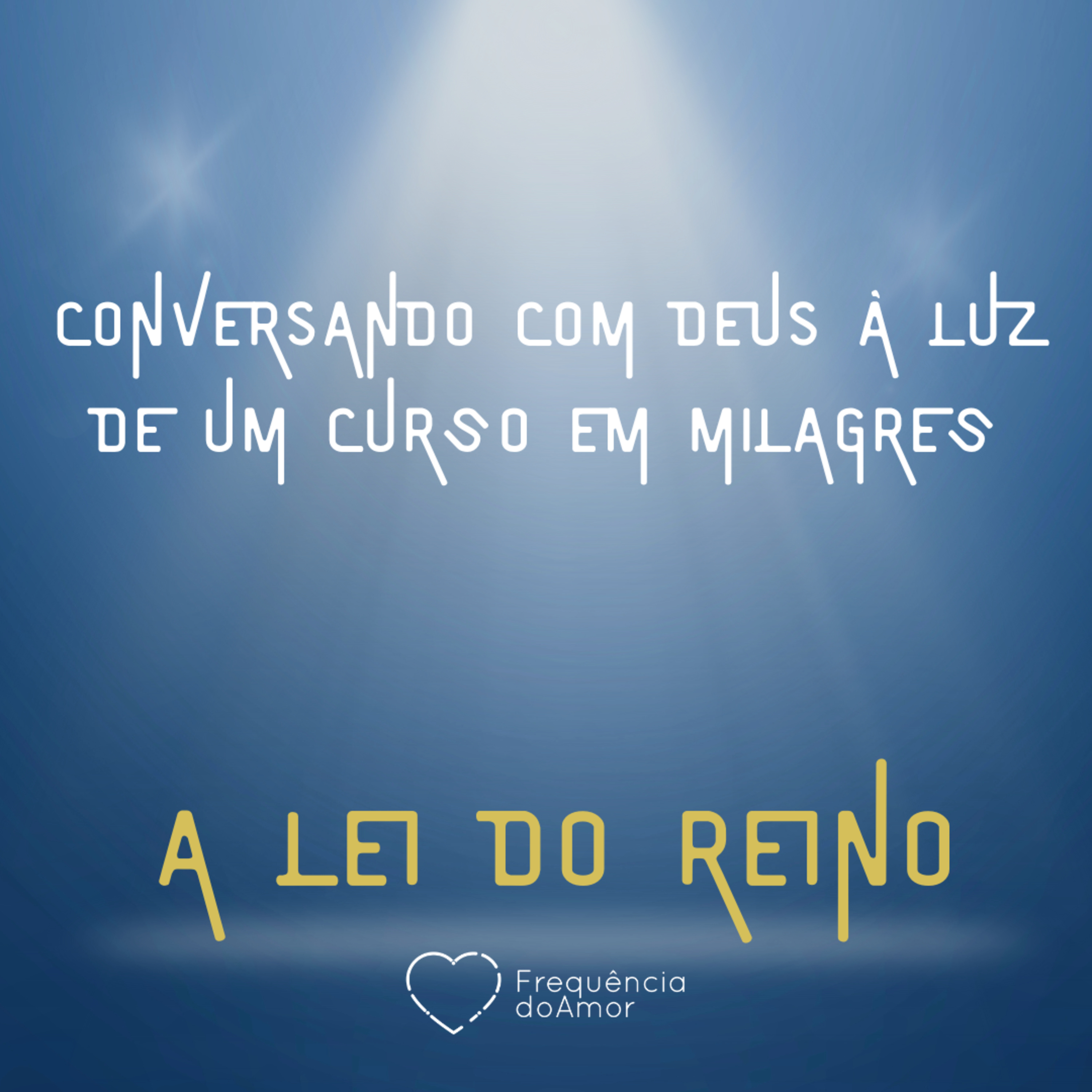 A LEI DO REINO - Conversando com Deus à Luz de Um Curso em Milagres | UCEM | Na Frequência do Amor episode artwork
