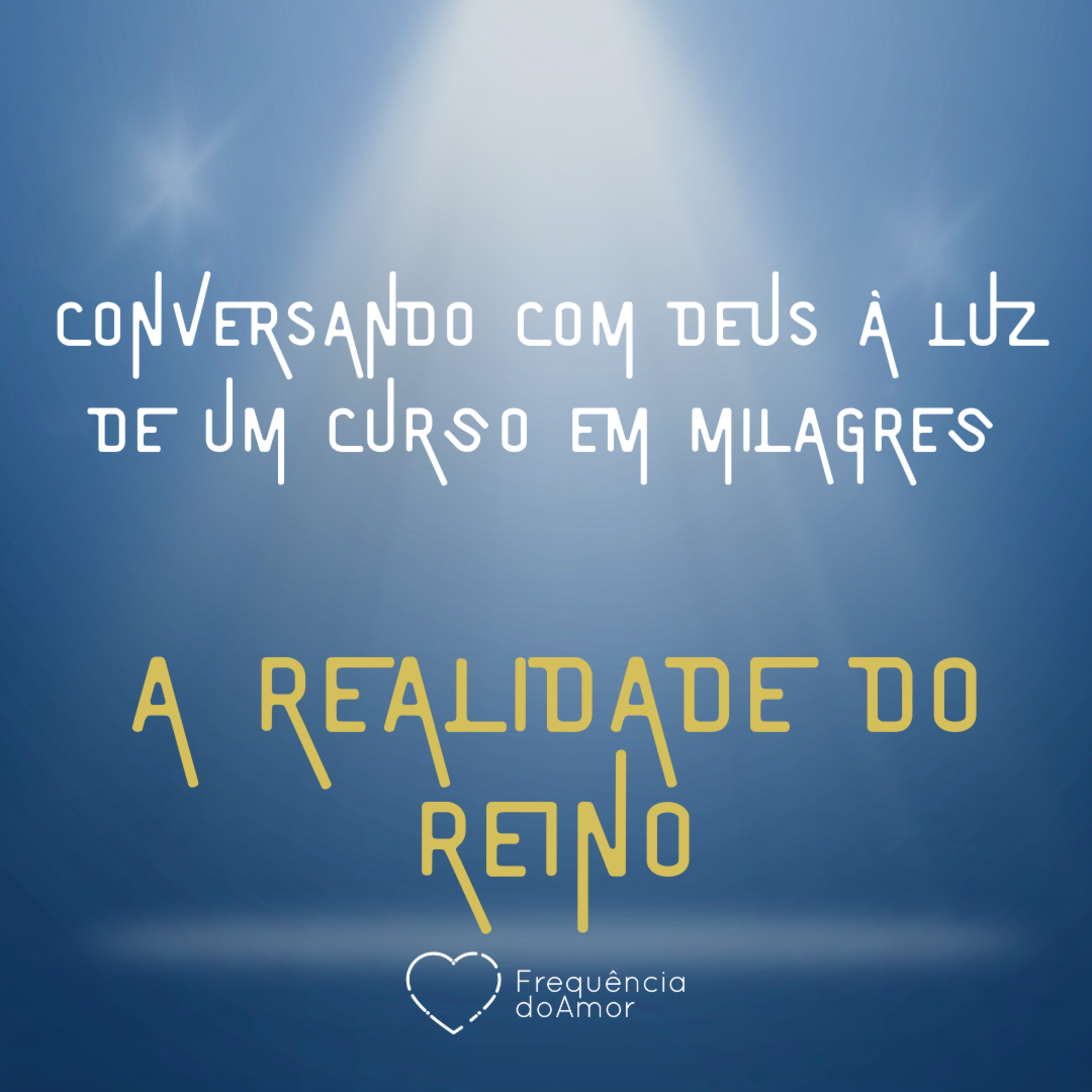 A REALIDADE DO REINO - Conversando com Deus à Luz de Um Curso em Milagres | UCEM | Na Frequência do Amor episode artwork