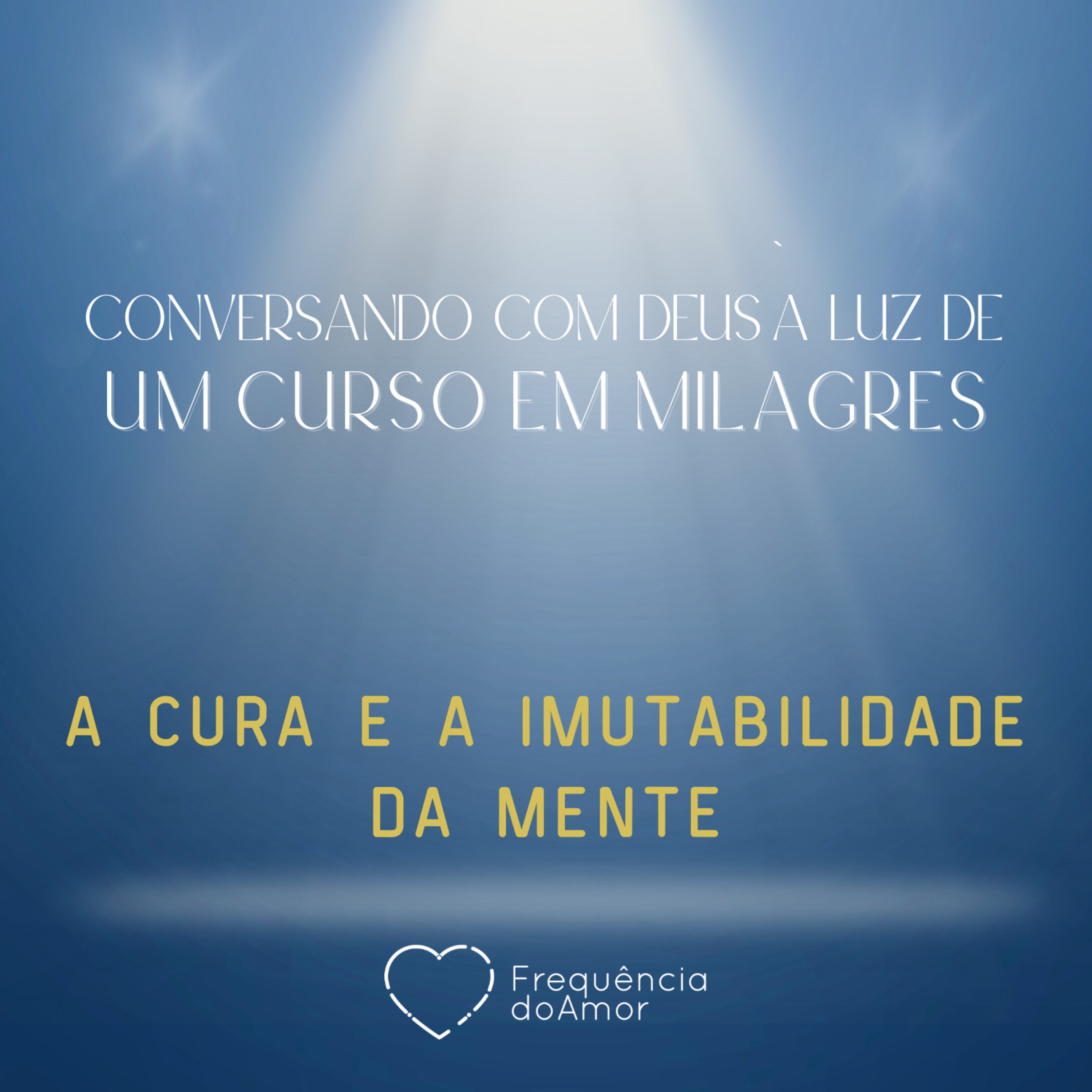 A CURA E A IMUTABILIDADE DA MENTE - Conversando com Deus à Luz de Um Curso em Milagres | UCEM | Na Frequência do Amor episode artwork